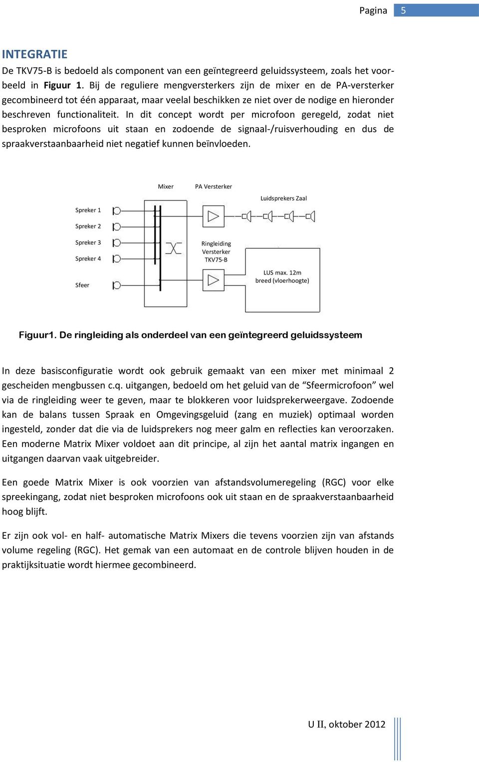 In dit concept wordt per microfoon geregeld, zodat niet besproken microfoons uit staan en zodoende de signaal-/ruisverhouding en dus de spraakverstaanbaarheid niet negatief kunnen beïnvloeden.