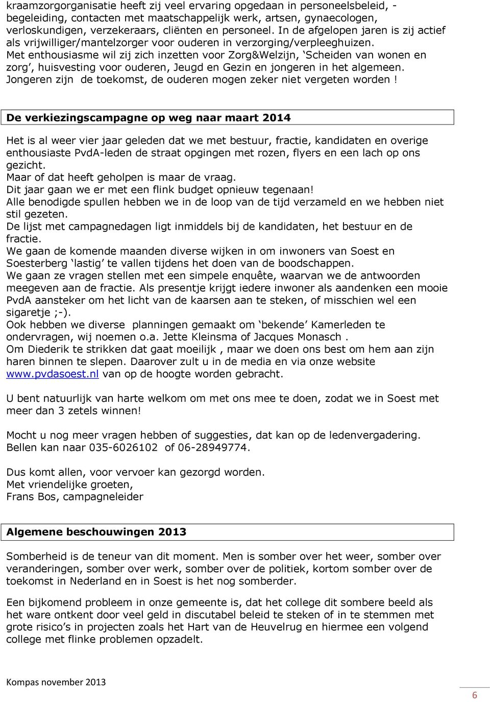 De verkiezingscampagne op weg naar maart 2014 Het is al weer vier jaar geleden dat we met bestuur, fractie, kandidaten en overige enthousiaste PvdA-leden de straat opgingen met rozen, flyers en een