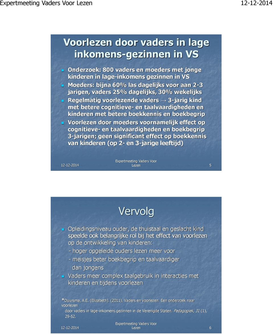 voornamelijk effect op cognitieve- en taalvaardigheden en boekbegrip 3-jarigen; geen significant effect op boekkennis van kinderen (op 2- en 3-jarige leeftijd) Lezen 5 Vervolg Opleidingsniveau ouder,