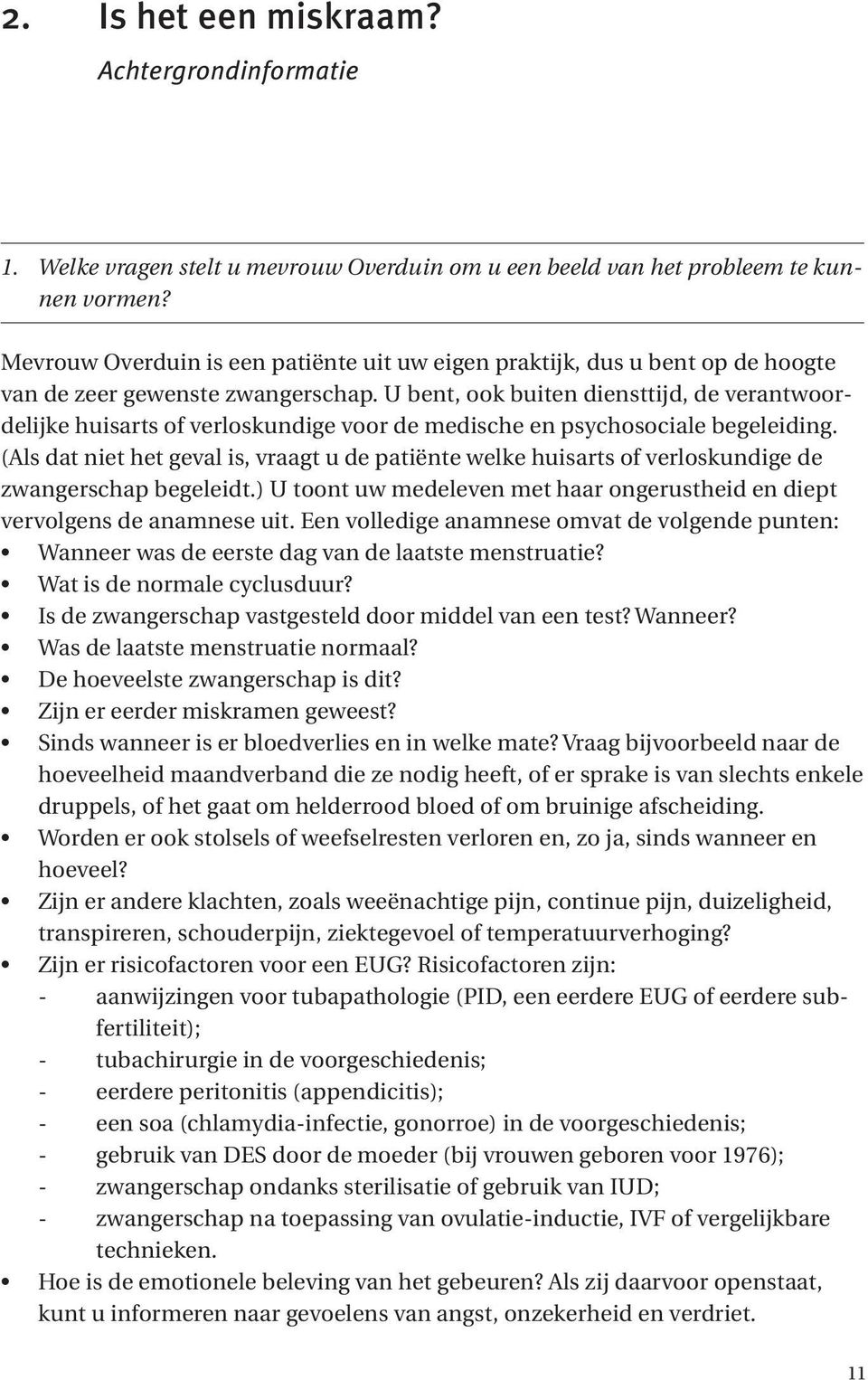 U bent, ook buiten diensttijd, de verantwoordelijke huisarts of verloskundige voor de medische en psychosociale begeleiding.