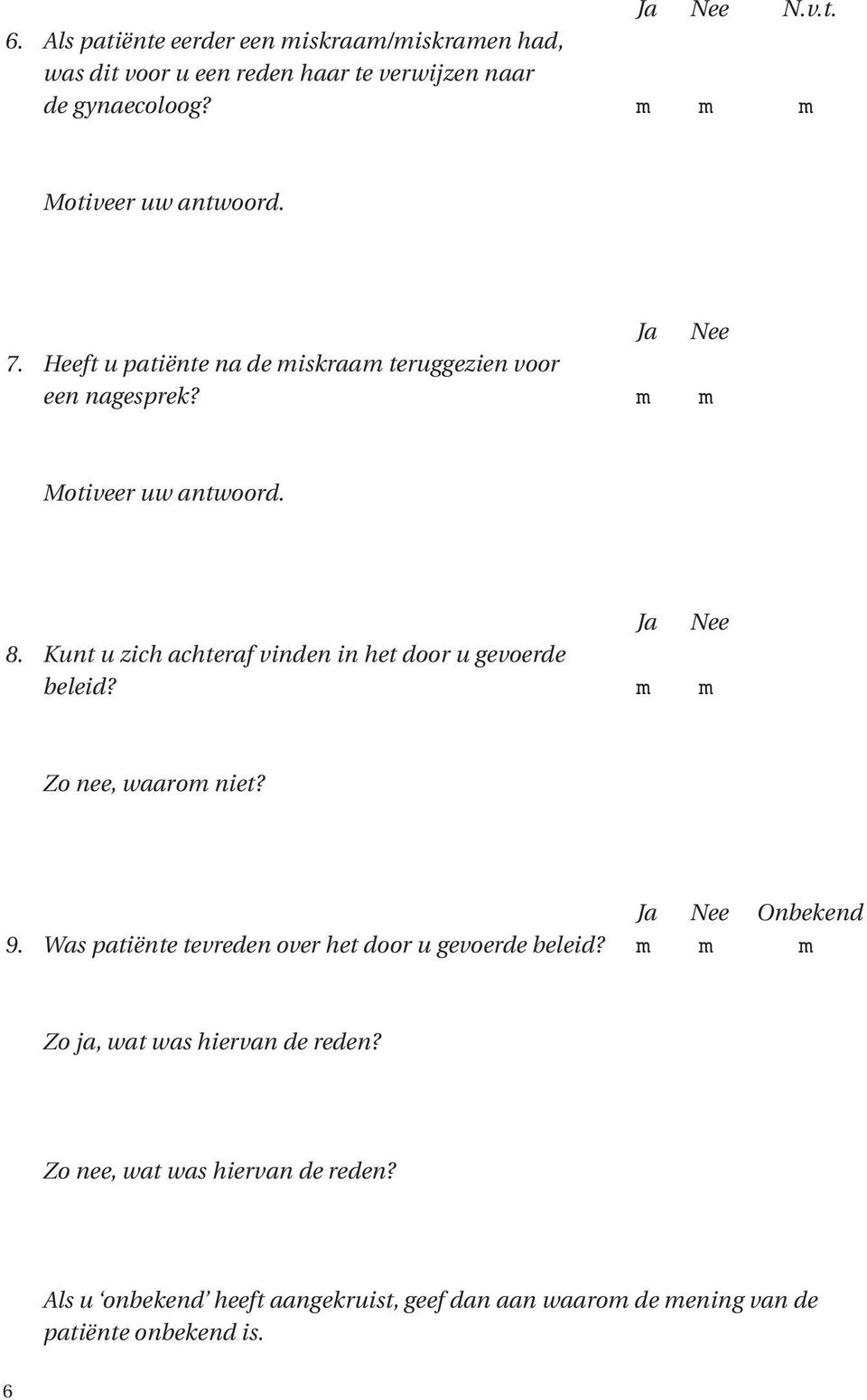 Kunt u zich achteraf vinden in het door u gevoerde beleid? m m Zo nee, waarom niet? Ja Nee Onbekend 9.