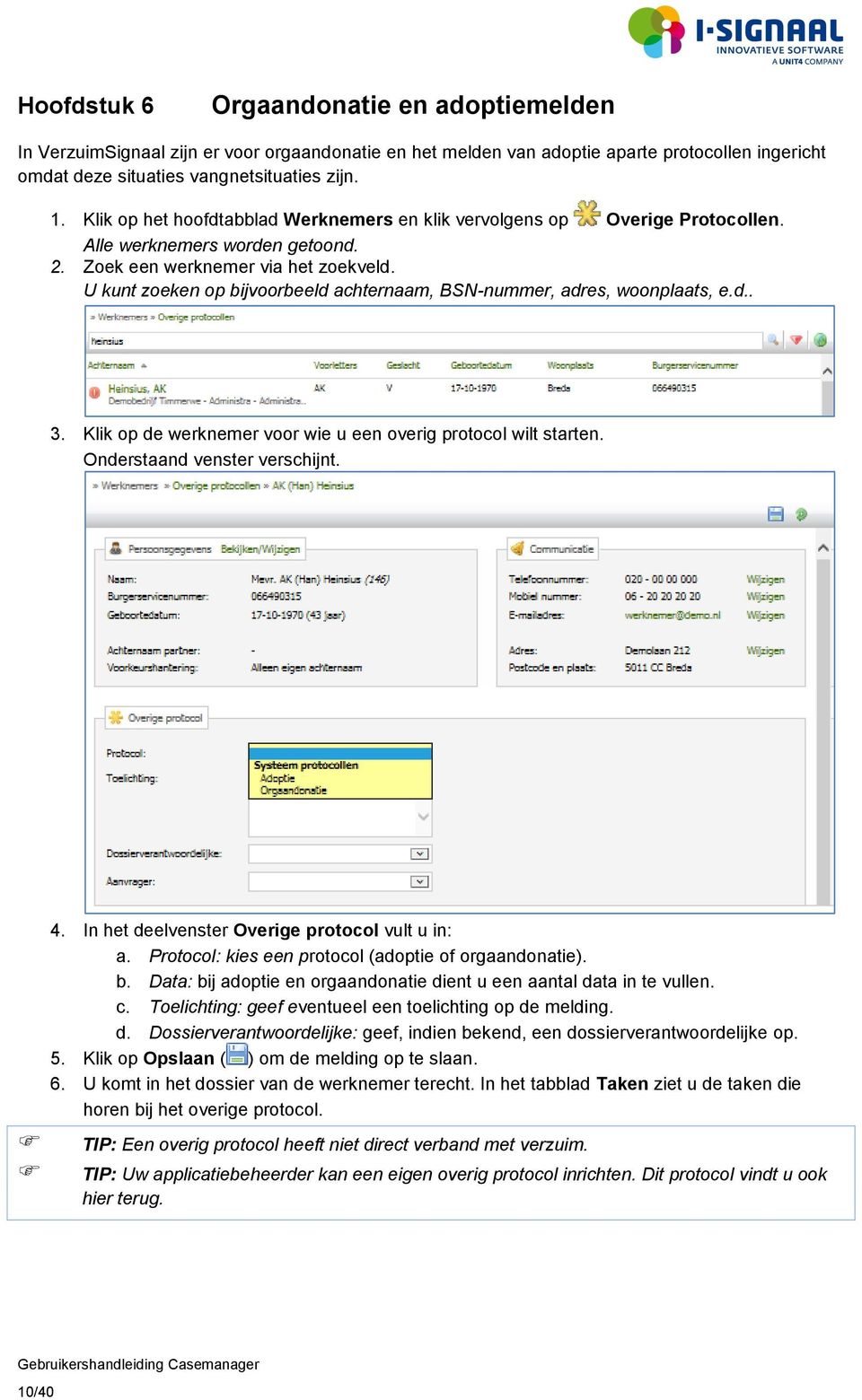 U kunt zoeken op bijvoorbeeld achternaam, BSN-nummer, adres, woonplaats, e.d.. 3. Klik op de werknemer voor wie u een overig protocol wilt starten. 4. In het deelvenster Overige protocol vult u in: a.