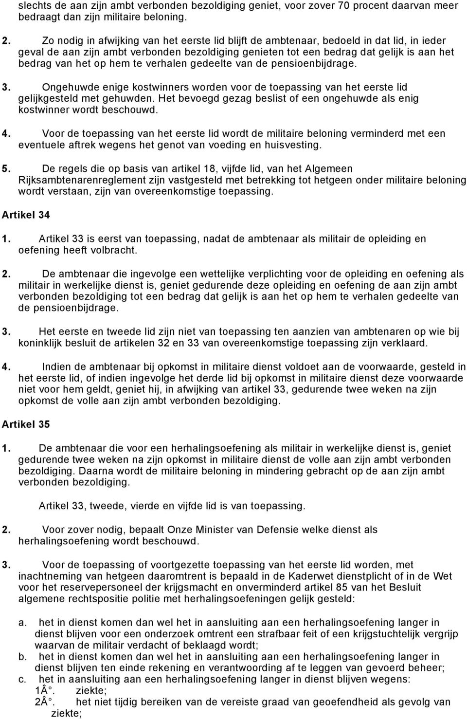 hem te verhalen gedeelte van de pensioenbijdrage. 3. Ongehuwde enige kostwinners worden voor de toepassing van het eerste lid gelijkgesteld met gehuwden.