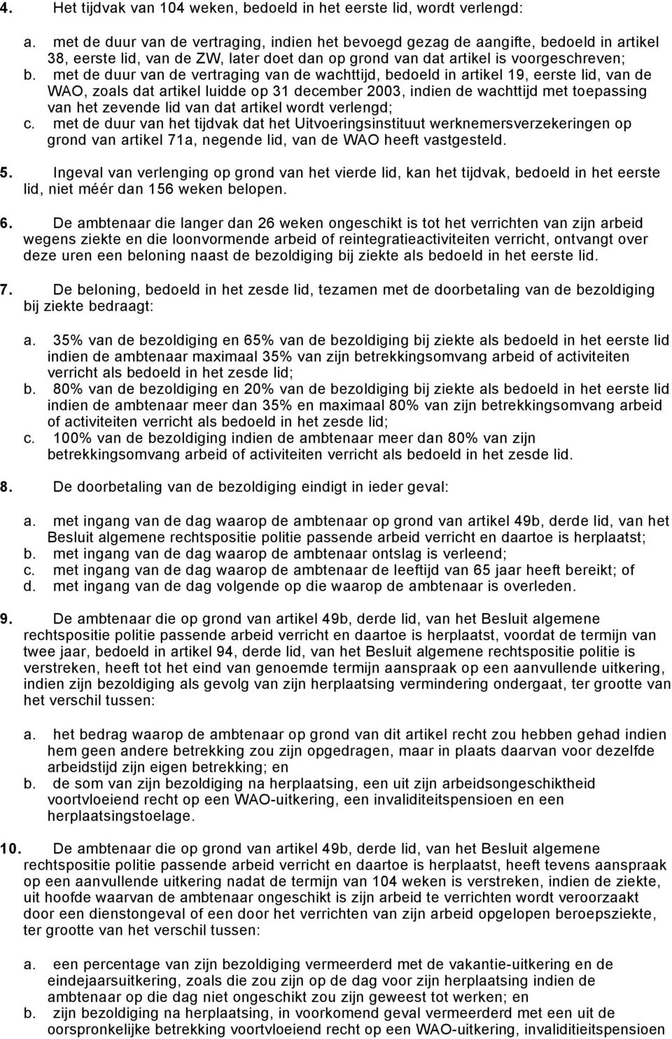 met de duur van de vertraging van de wachttijd, bedoeld in artikel 19, eerste lid, van de WAO, zoals dat artikel luidde op 31 december 2003, indien de wachttijd met toepassing van het zevende lid van