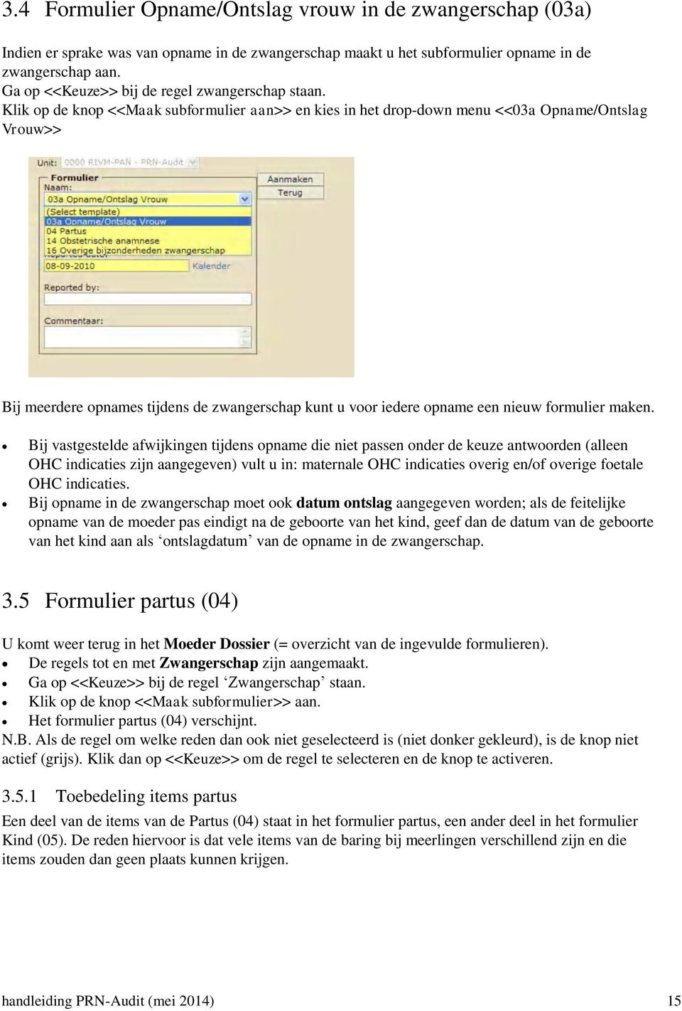 Klik op de knop <<Maak subformulier aan>> en kies in het drop-down menu <<03a Opname/Ontslag Vrouw>> Bij meerdere opnames tijdens de zwangerschap kunt u voor iedere opname een nieuw formulier maken.