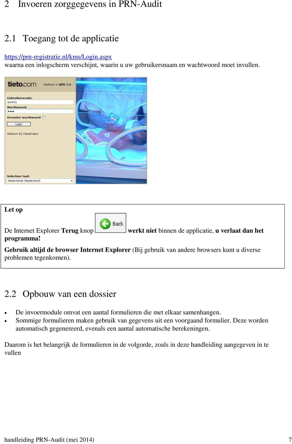 werkt niet binnen de applicatie, u verlaat dan het Gebruik altijd de browser Internet Explorer (Bij gebruik van andere browsers kunt u diverse problemen tegenkomen). 2.