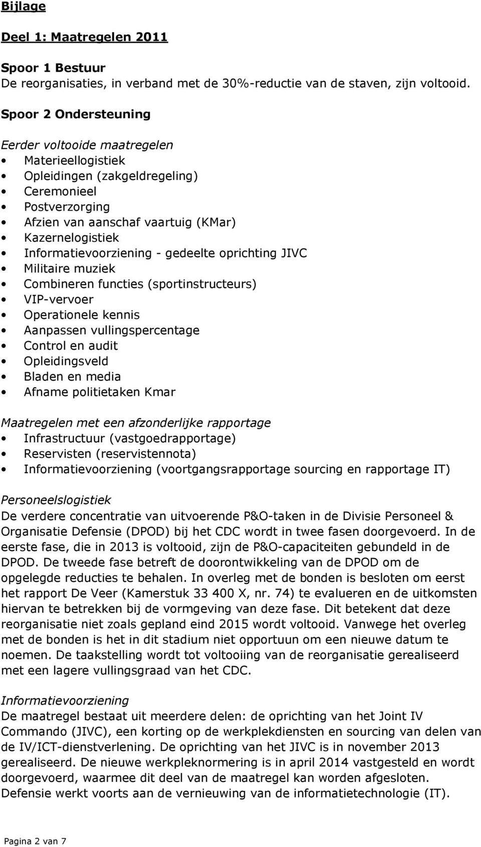 Informatievoorziening - gedeelte oprichting JIVC Militaire muziek Combineren functies (sportinstructeurs) VIP-vervoer Operationele kennis Aanpassen vullingspercentage Control en audit Opleidingsveld