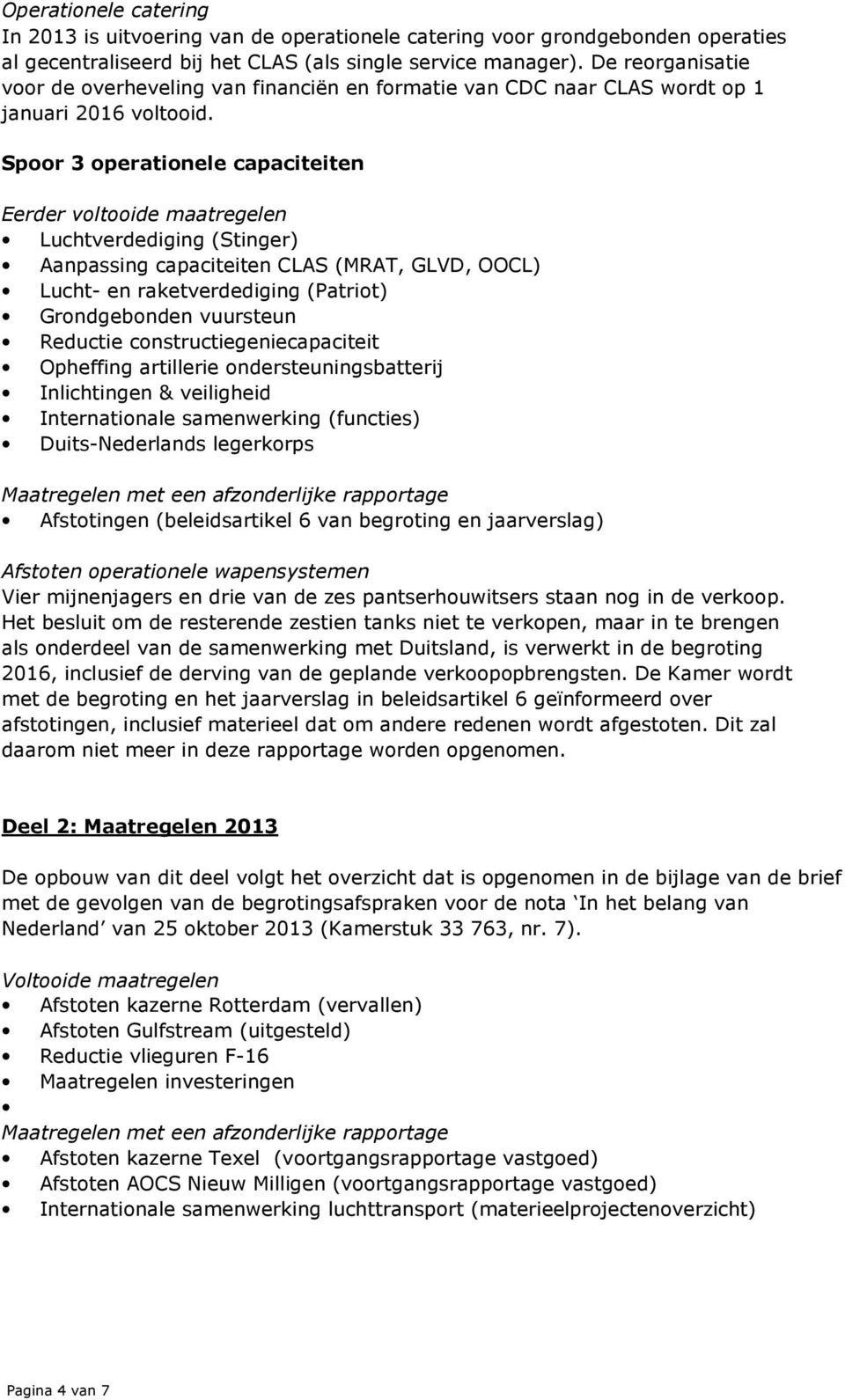 Spoor 3 operationele capaciteiten Eerder voltooide maatregelen Luchtverdediging (Stinger) Aanpassing capaciteiten CLAS (MRAT, GLVD, OOCL) Lucht- en raketverdediging (Patriot) Grondgebonden vuursteun