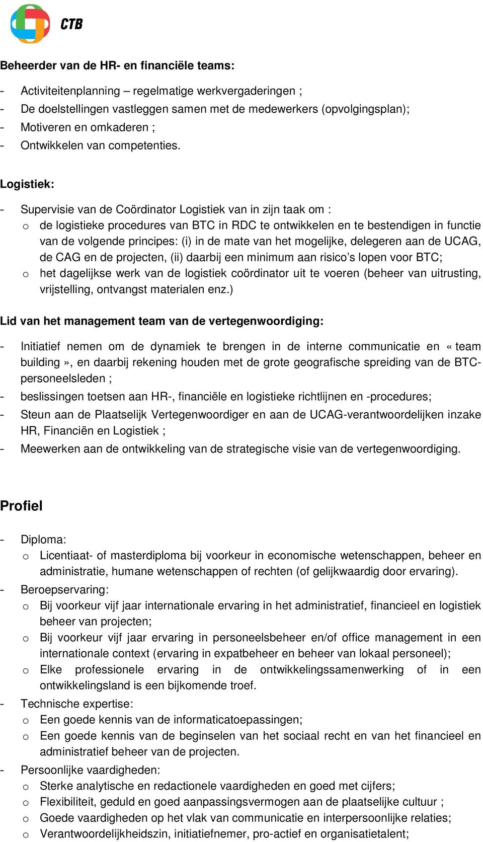 Logistiek: - Supervisie van de Coördinator Logistiek van in zijn taak om : o de logistieke procedures van BTC in RDC te ontwikkelen en te bestendigen in functie van de volgende principes: (i) in de