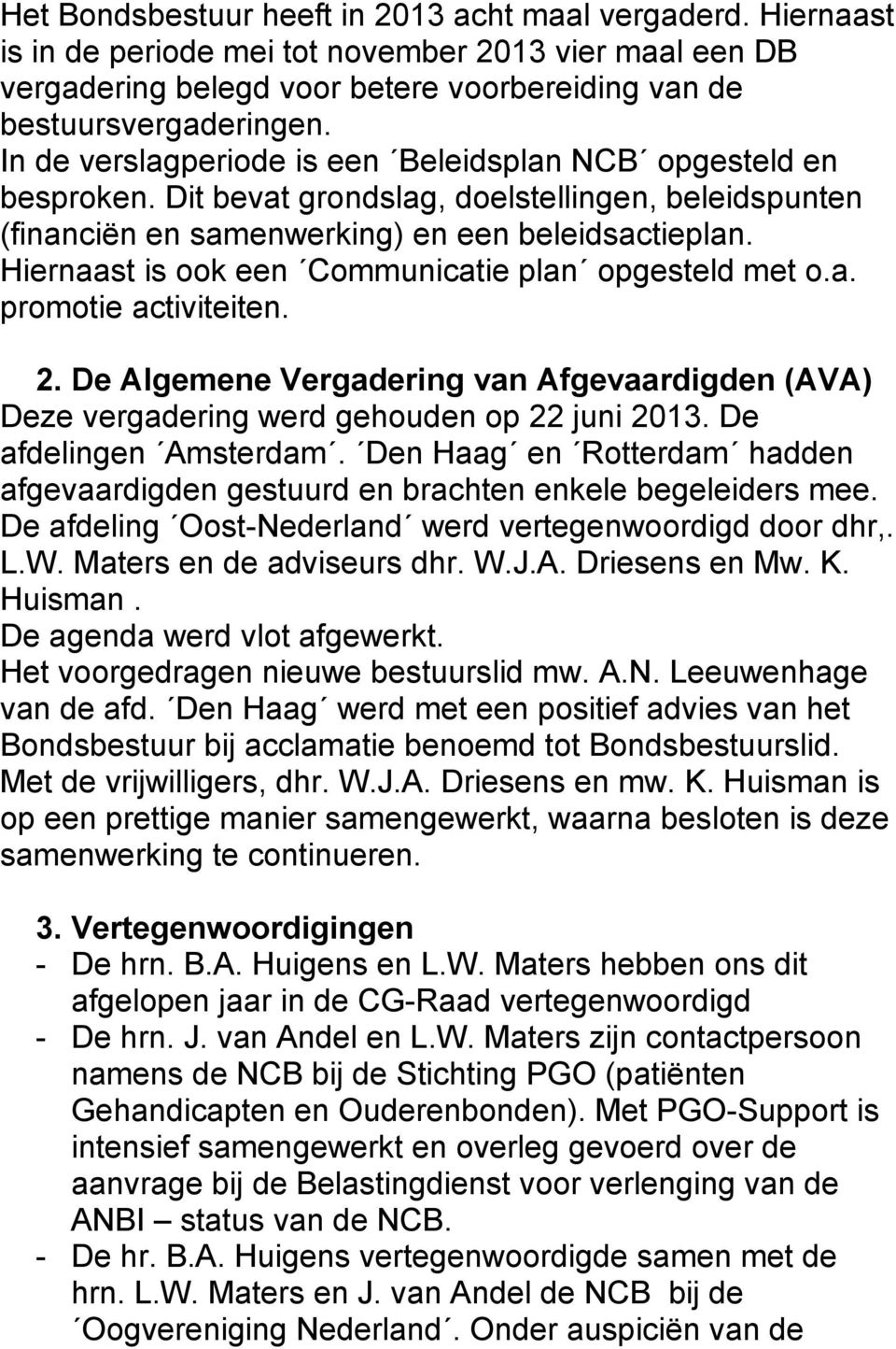 Hiernaast is ook een Communicatie plan opgesteld met o.a. promotie activiteiten. 2. De Algemene Vergadering van Afgevaardigden (AVA) Deze vergadering werd gehouden op 22 juni 2013.