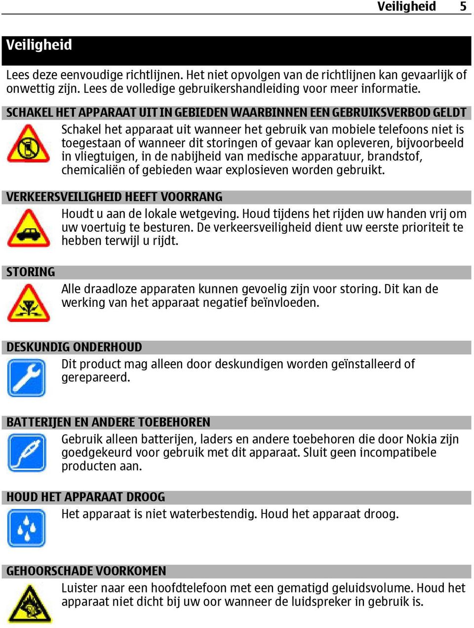 opleveren, bijvoorbeeld in vliegtuigen, in de nabijheid van medische apparatuur, brandstof, chemicaliën of gebieden waar explosieven worden gebruikt.