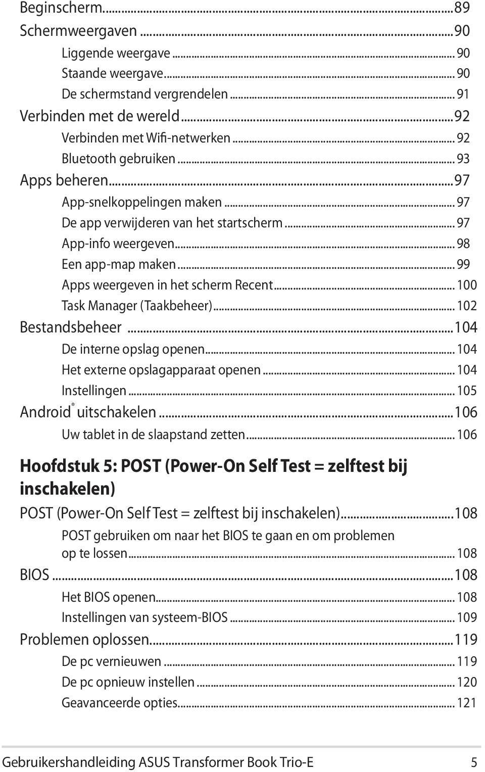 .. 99 Apps weergeven in het scherm Recent... 100 Task Manager (Taakbeheer)... 102 Bestandsbeheer...104 De interne opslag openen... 104 Het externe opslagapparaat openen... 104 Instellingen.