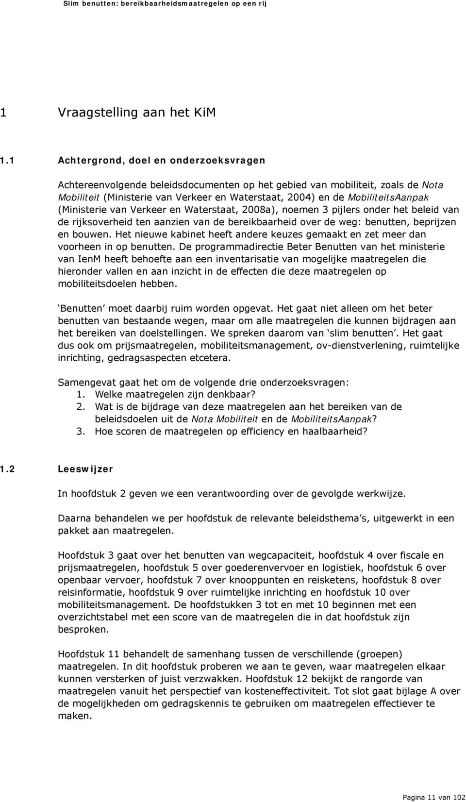 (Ministerie van Verkeer en Waterstaat, 2008a), noemen 3 pijlers onder het beleid van de rijksoverheid ten aanzien van de bereikbaarheid over de weg: benutten, beprijzen en bouwen.