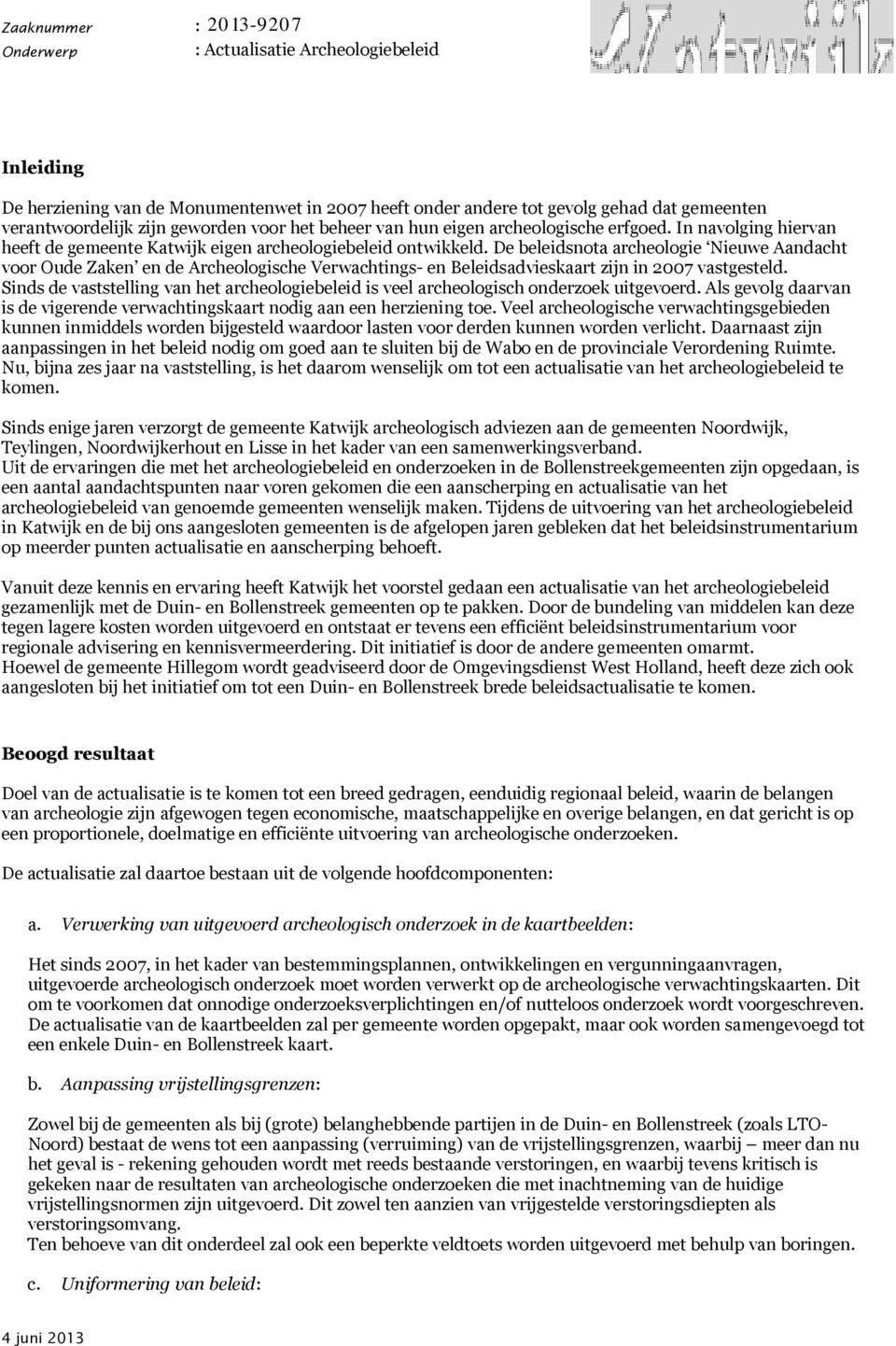 De beleidsnota archeologie Nieuwe Aandacht voor Oude Zaken en de Archeologische Verwachtings- en Beleidsadvieskaart zijn in 2007 vastgesteld.