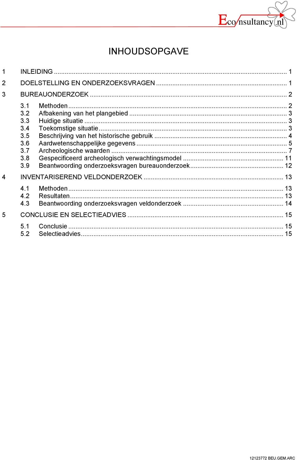 7 Archeologische waarden... 7 3.8 Gespecificeerd archeologisch verwachtingsmodel... 11 3.9 Beantwoording onderzoeksvragen bureauonderzoek.