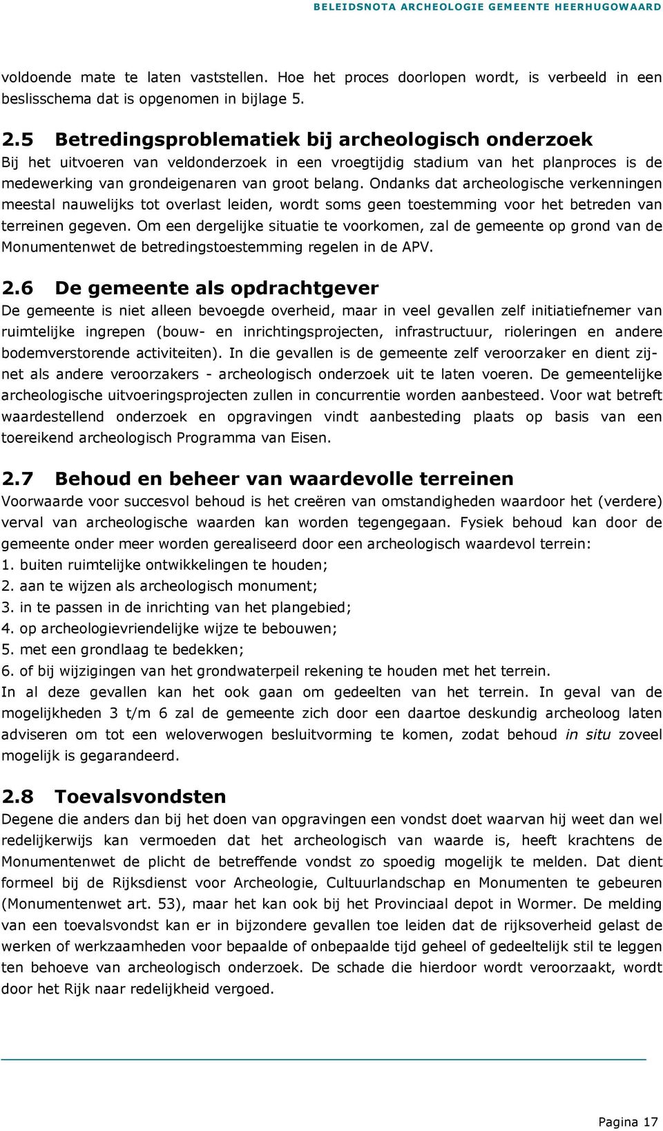 Ondanks dat archeologische verkenningen meestal nauwelijks tot overlast leiden, wordt soms geen toestemming voor het betreden van terreinen gegeven.