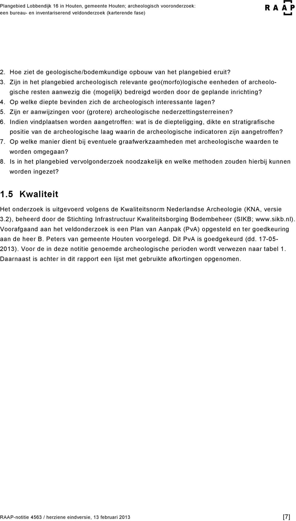 Op welke diepte bevinden zich de archeologisch interessante lagen? 5. Zijn er aanwijzingen voor (grotere) archeologische nederzettingsterreinen? 6.