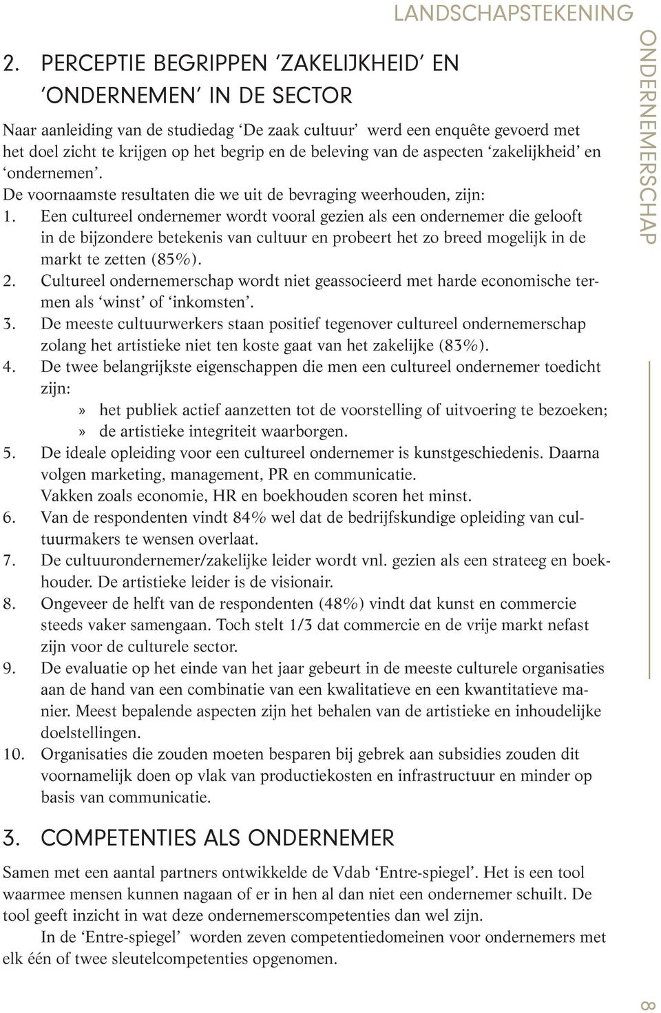 beleving van de aspecten zakelijkheid en ondernemen. De voornaamste resultaten die we uit de bevraging weerhouden, zijn: 1.