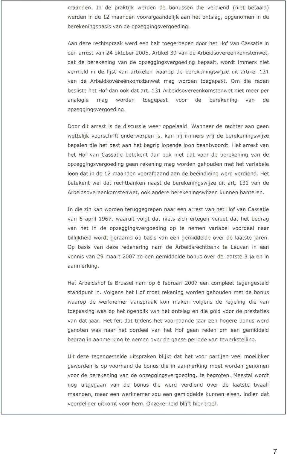 Artikel 39 van de Arbeidsovereenkomstenwet, dat de berekening van de opzeggingsvergoeding bepaalt, wordt immers niet vermeld in de lijst van artikelen waarop de berekeningswijze uit artikel 131 van