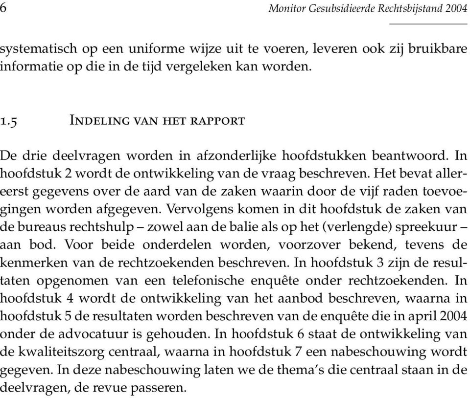 Het bevat allereerst gegevens over de aard van de zaken waarin door de vijf raden toevoegingen worden afgegeven.