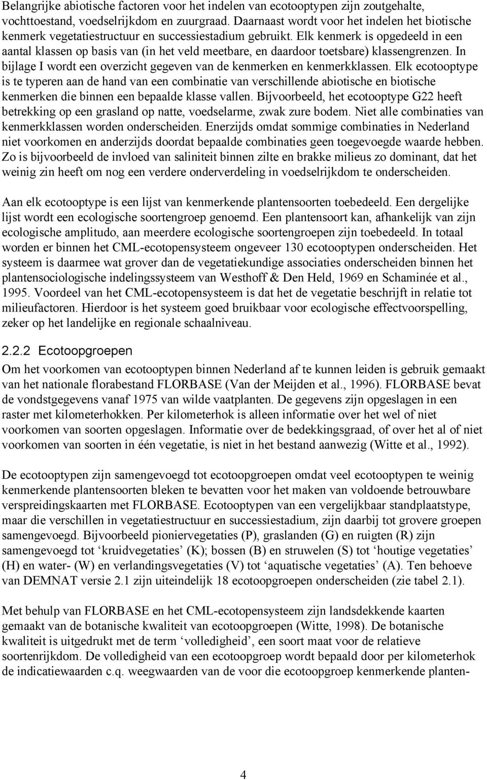 Elk kenmerk is opgedeeld in een aantal klassen op basis van (in het veld meetbare, en daardoor toetsbare) klassengrenzen. In bijlage I wordt een overzicht gegeven van de kenmerken en kenmerkklassen.