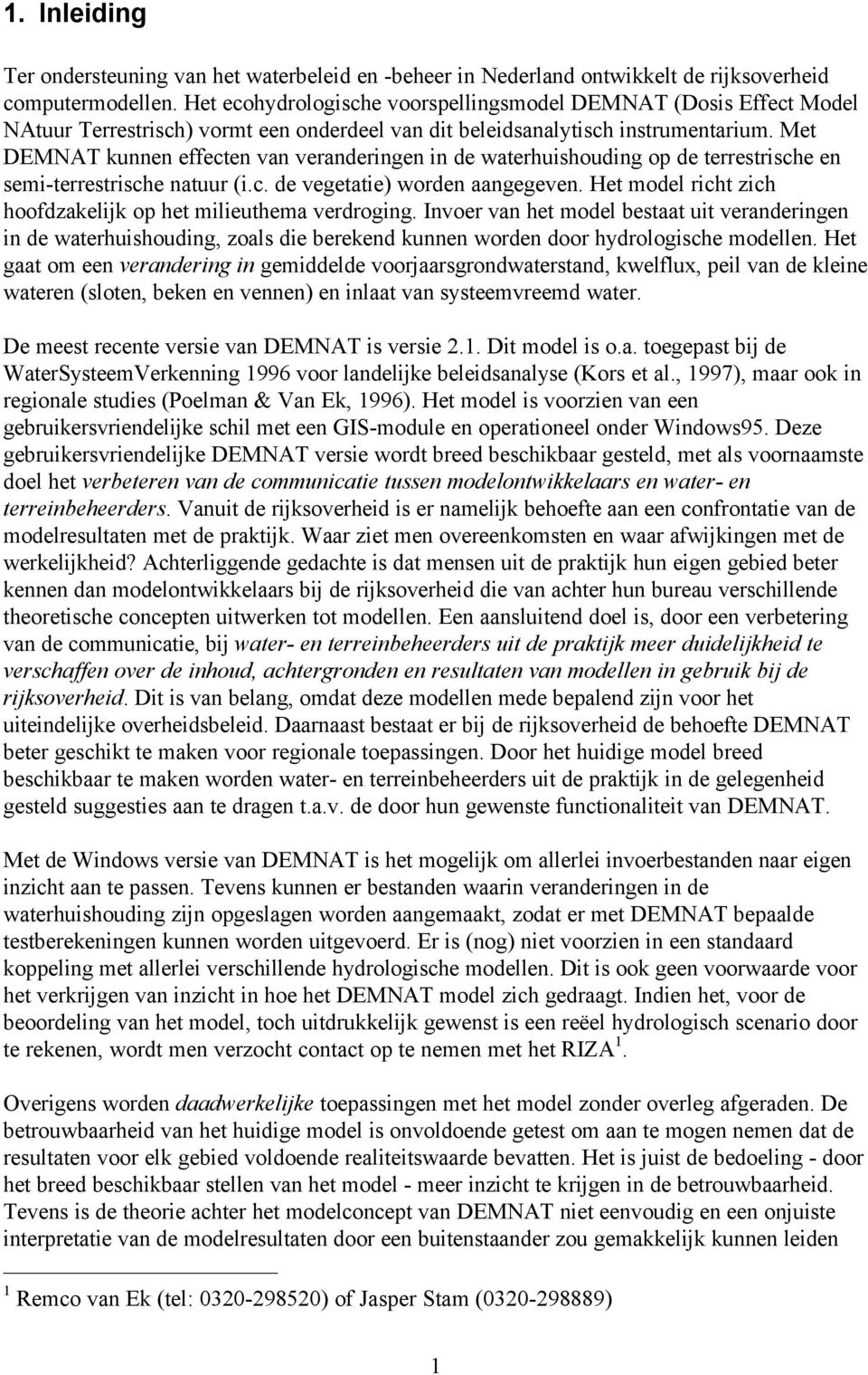 Met DEMNAT kunnen effecten van veranderingen in de waterhuishouding op de terrestrische en semi-terrestrische natuur (i.c. de vegetatie) worden aangegeven.