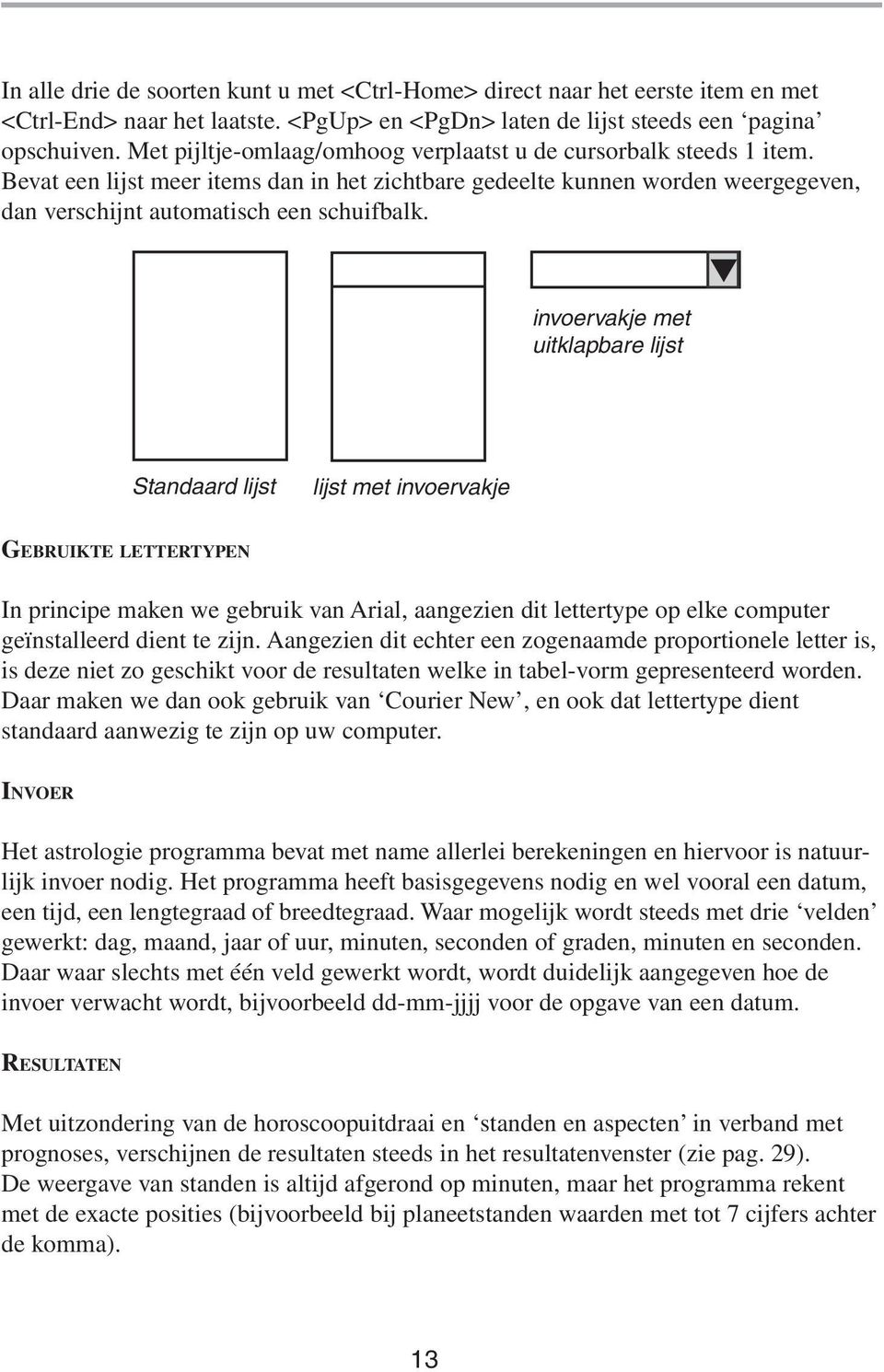 invoervakje met uitklapbare lijst Standaard lijst lijst met invoervakje GEBRUIKTE LETTERTYPEN In principe maken we gebruik van Arial, aangezien dit lettertype op elke computer geïnstalleerd dient te