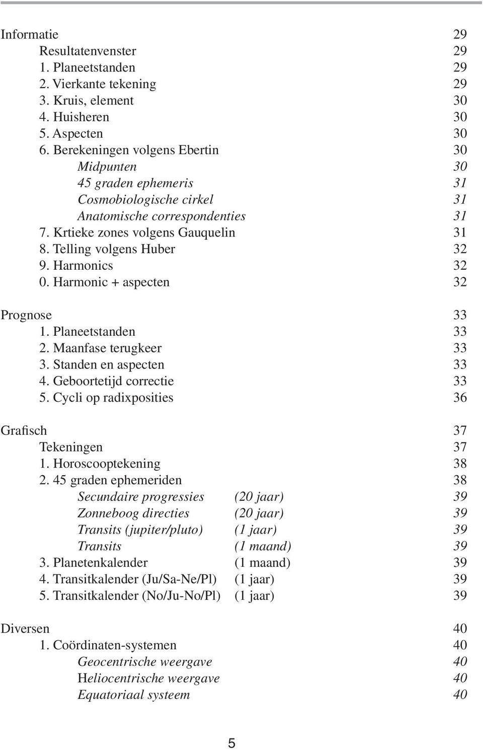 Harmonics 32 0. Harmonic + aspecten 32 Prognose 33 1. Planeetstanden 33 2. Maanfase terugkeer 33 3. Standen en aspecten 33 4. Geboortetijd correctie 33 5.