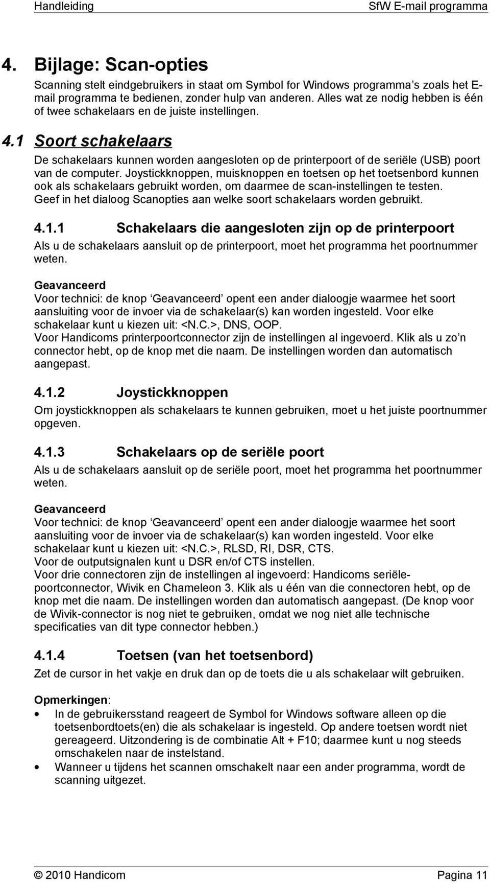 1 Soort schakelaars De schakelaars kunnen worden aangesloten op de printerpoort of de seriële (USB) poort van de computer.