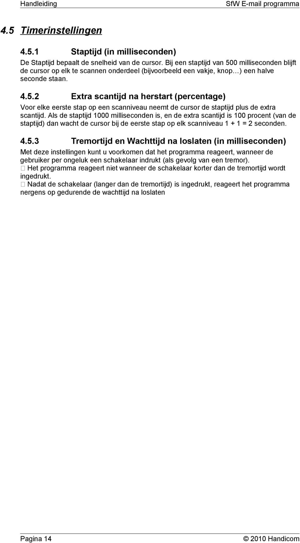 Als de staptijd 1000 milliseconden is, en de extra scantijd is 100 procent (van de staptijd) dan wacht de cursor bij de eerste stap op elk scanniveau 1 + 1 = 2 seconden. 4.5.