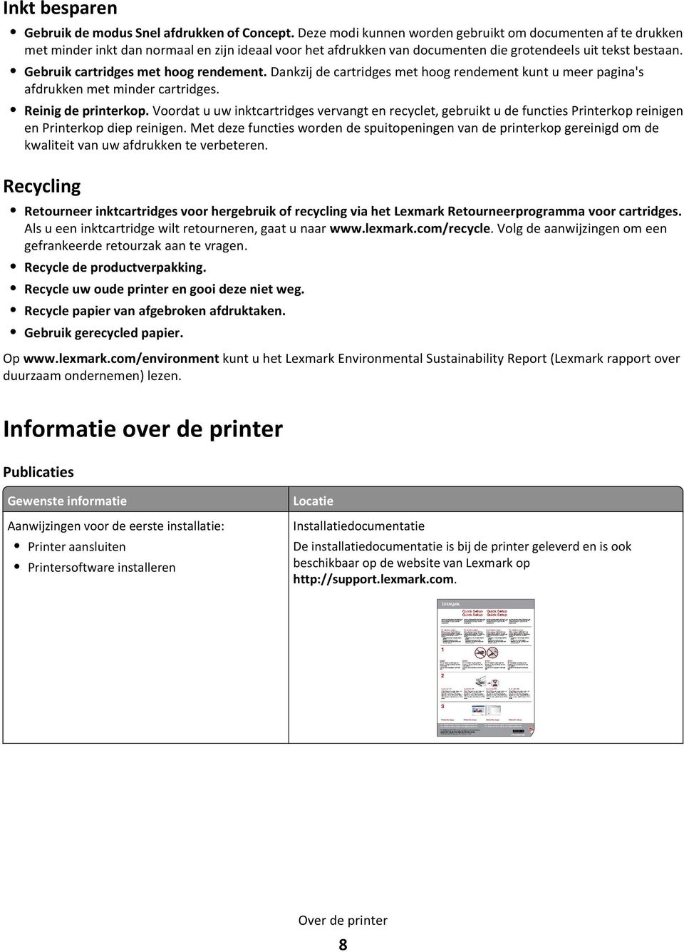 Gebruik cartridges met hoog rendement. Dankzij de cartridges met hoog rendement kunt u meer pagina's afdrukken met minder cartridges. Reinig de printerkop.