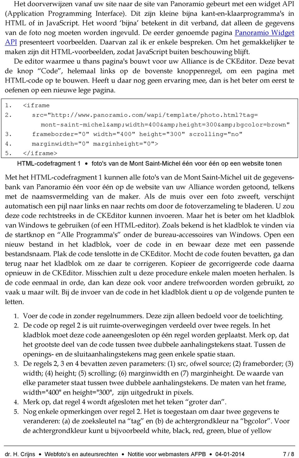 Daarvan zal ik er enkele bespreken. Om het gemakkelijker te maken zijn dit HTML-voorbeelden, zodat JavaScript buiten beschouwing blijft.