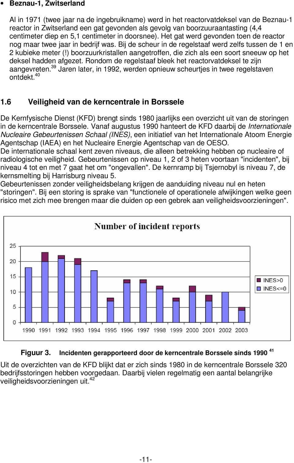 ) boorzuurkristallen aangetroffen, die zich als een soort sneeuw op het deksel hadden afgezet. Rondom de regelstaaf bleek het reactorvatdeksel te zijn aangevreten.