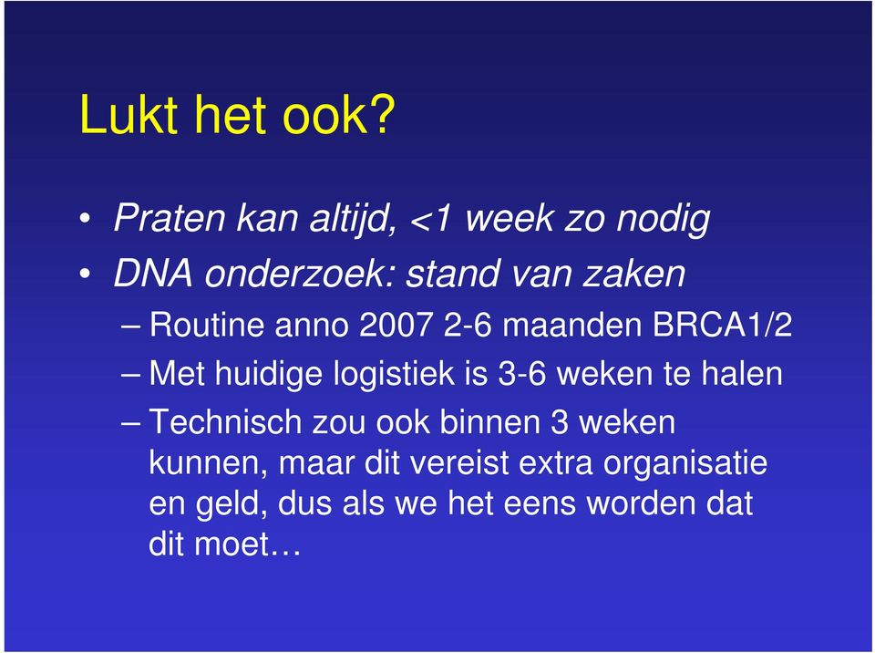 Routine anno 2007 2-6 maanden BRCA1/2 Met huidige logistiek is 3-6