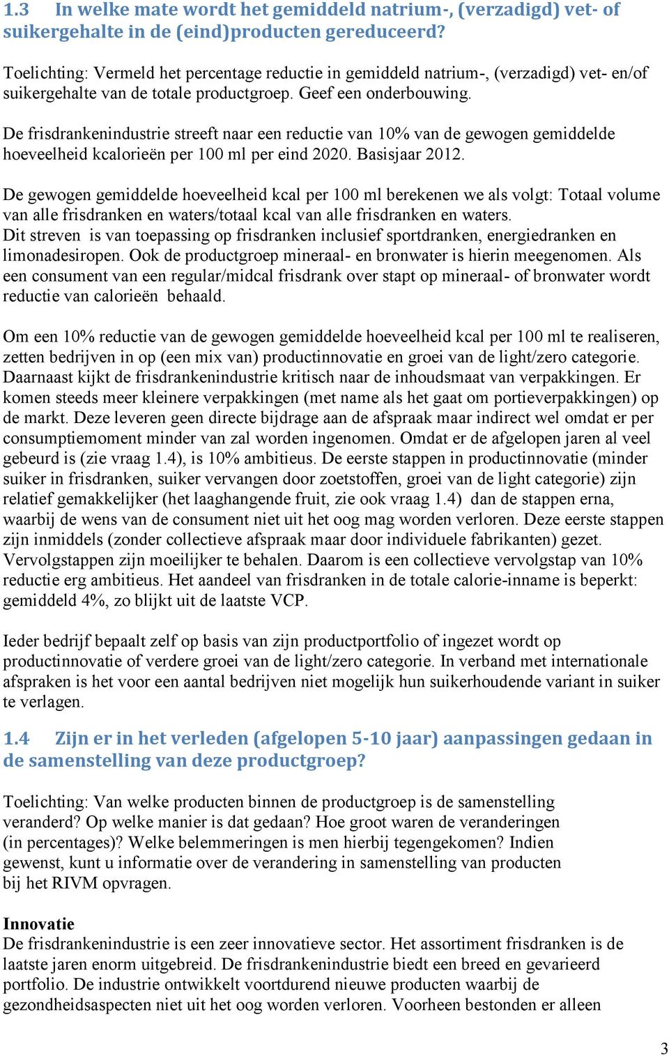 De frisdrankenindustrie streeft naar een reductie van 10% van de gewogen gemiddelde hoeveelheid kcalorieën per 100 ml per eind 2020. Basisjaar 2012.