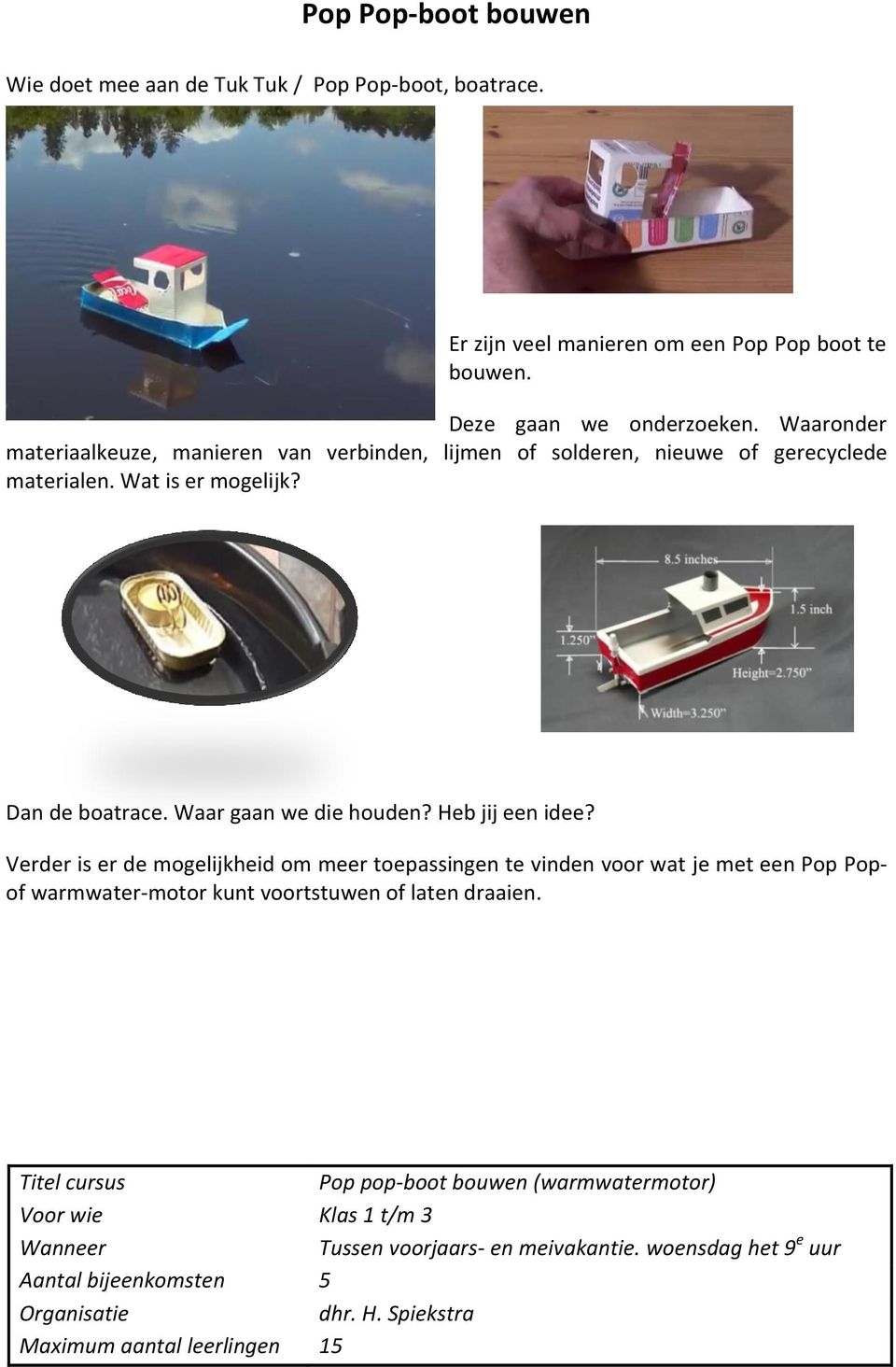 Wat is er mogelijk? Dan de boatrace. Waar gaan we die houden? Heb jij een idee?