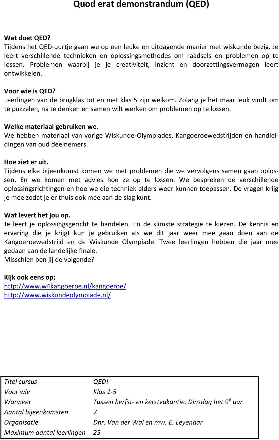 Leerlingen van de brugklas tot en met klas 5 zijn welkom. Zolang je het maar leuk vindt om te puzzelen, na te denken en samen wilt werken om problemen op te lossen. Welke materiaal gebruiken we.