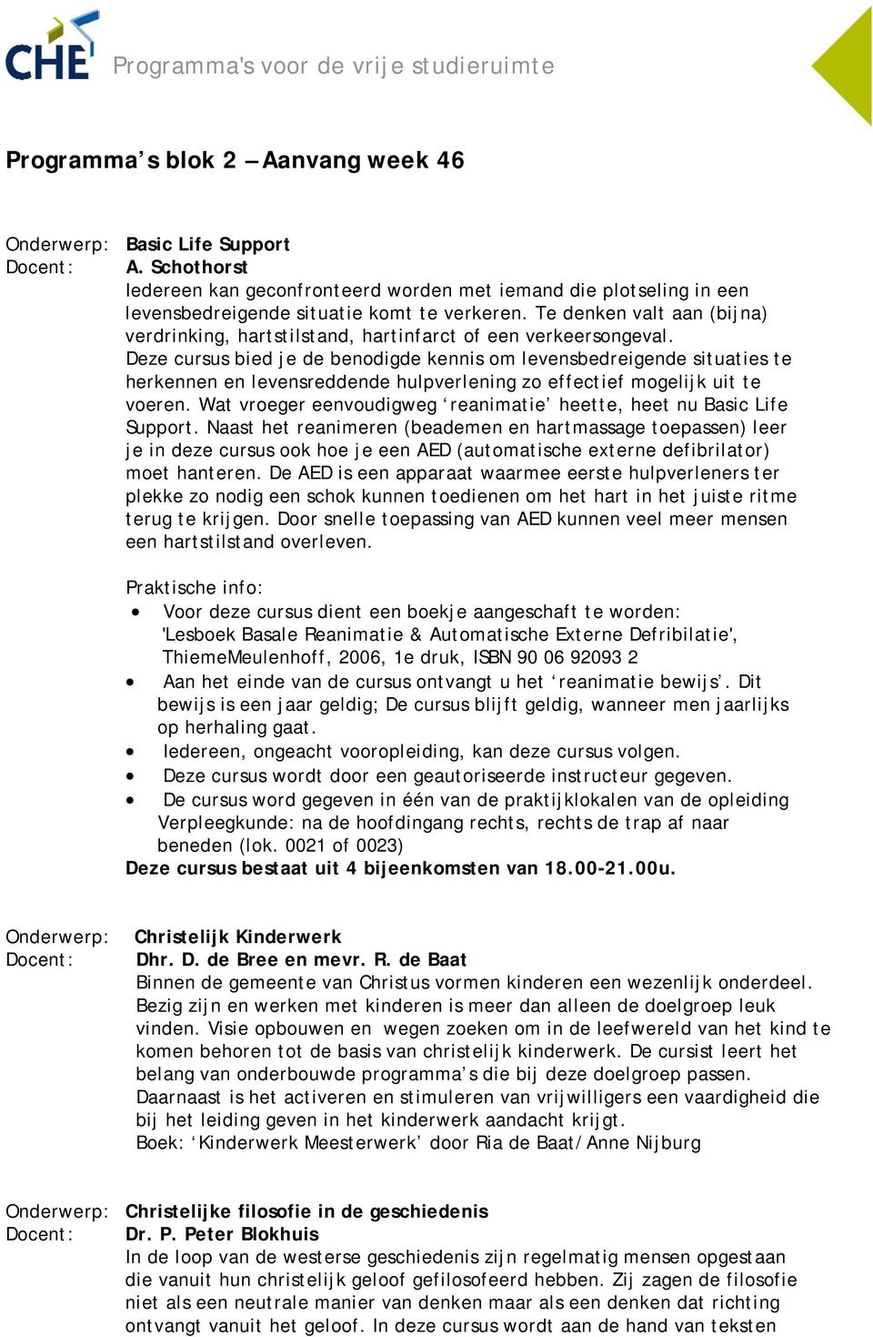 Te denken valt aan (bijna) verdrinking, hartstilstand, hartinfarct of een verkeersongeval.