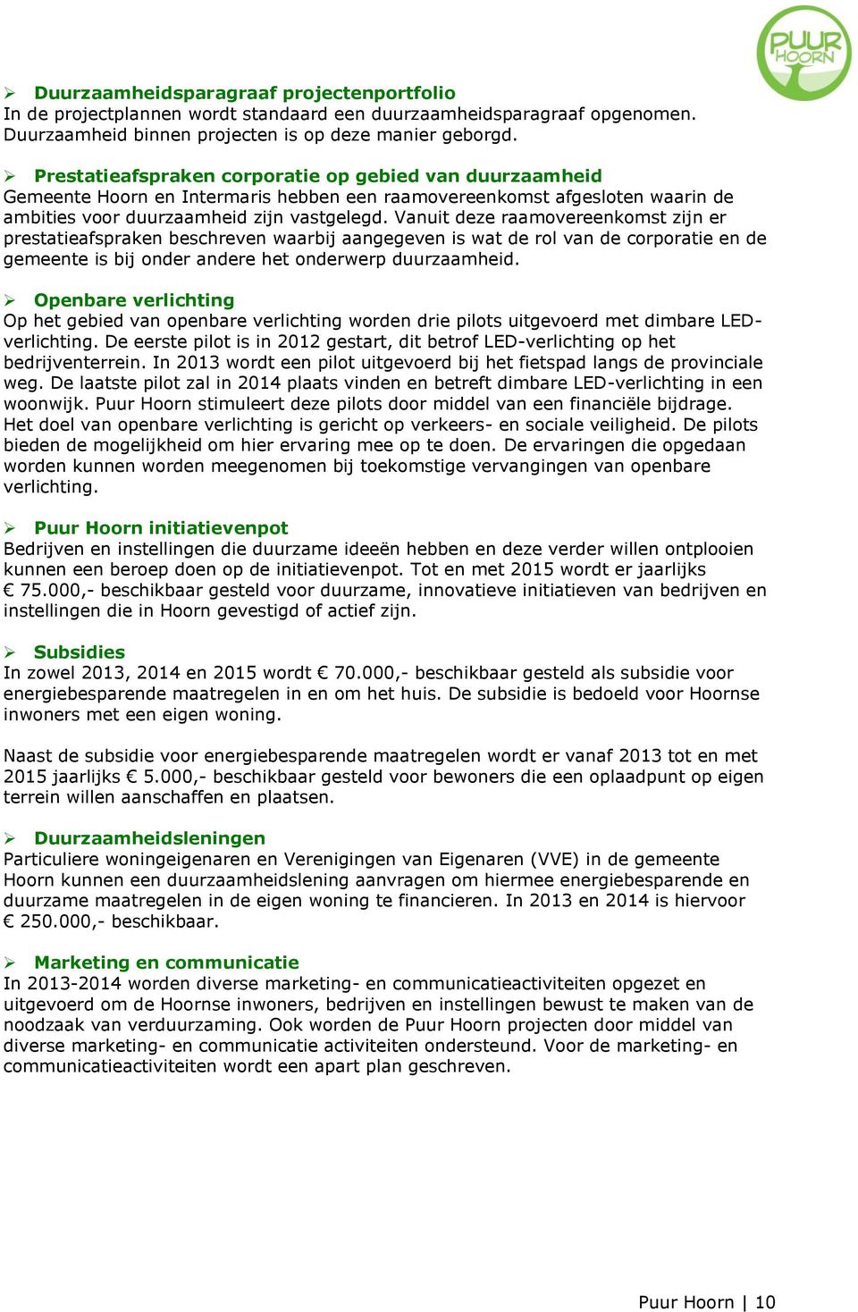 Vanuit deze raamovereenkomst zijn er prestatieafspraken beschreven waarbij aangegeven is wat de rol van de corporatie en de gemeente is bij onder andere het onderwerp duurzaamheid.