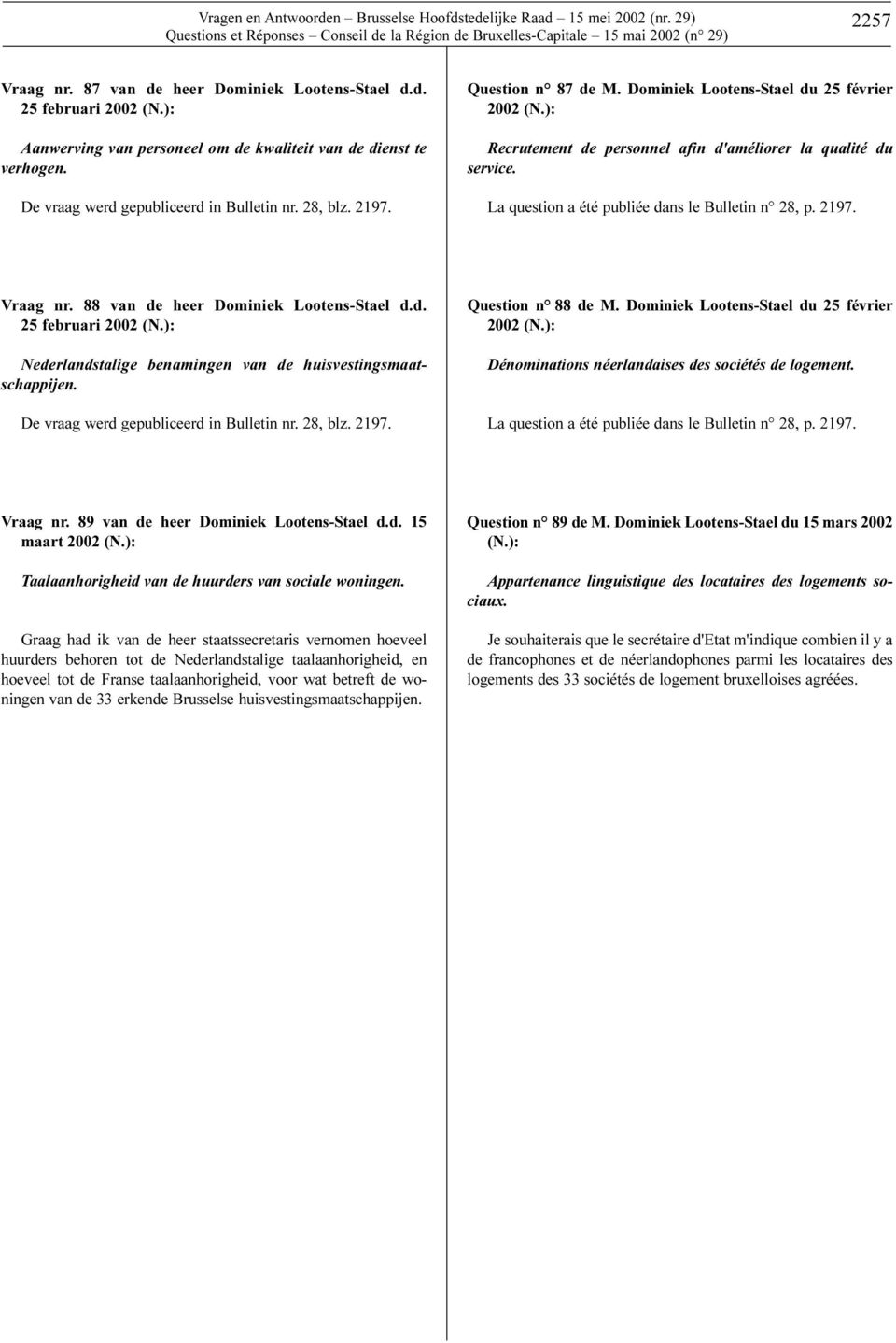 ): Recrutement de personnel afin d'améliorer la qualité du service. La question a été publiée dans le Bulletin n 28, p. 2197. Vraag nr. 88 van de heer Dominiek Lootens-Stael d.d. 25 februari 2002 (N.