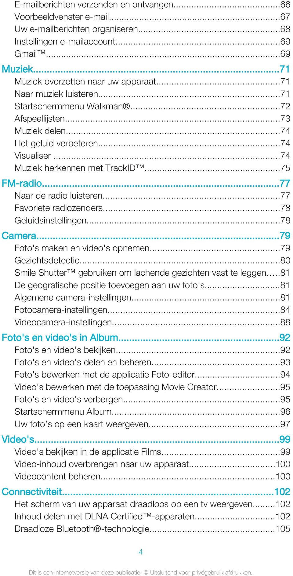 ..77 Naar de radio luisteren...77 Favoriete radiozenders...78 Geluidsinstellingen...78 Camera...79 Foto's maken en video's opnemen...79 Gezichtsdetectie.