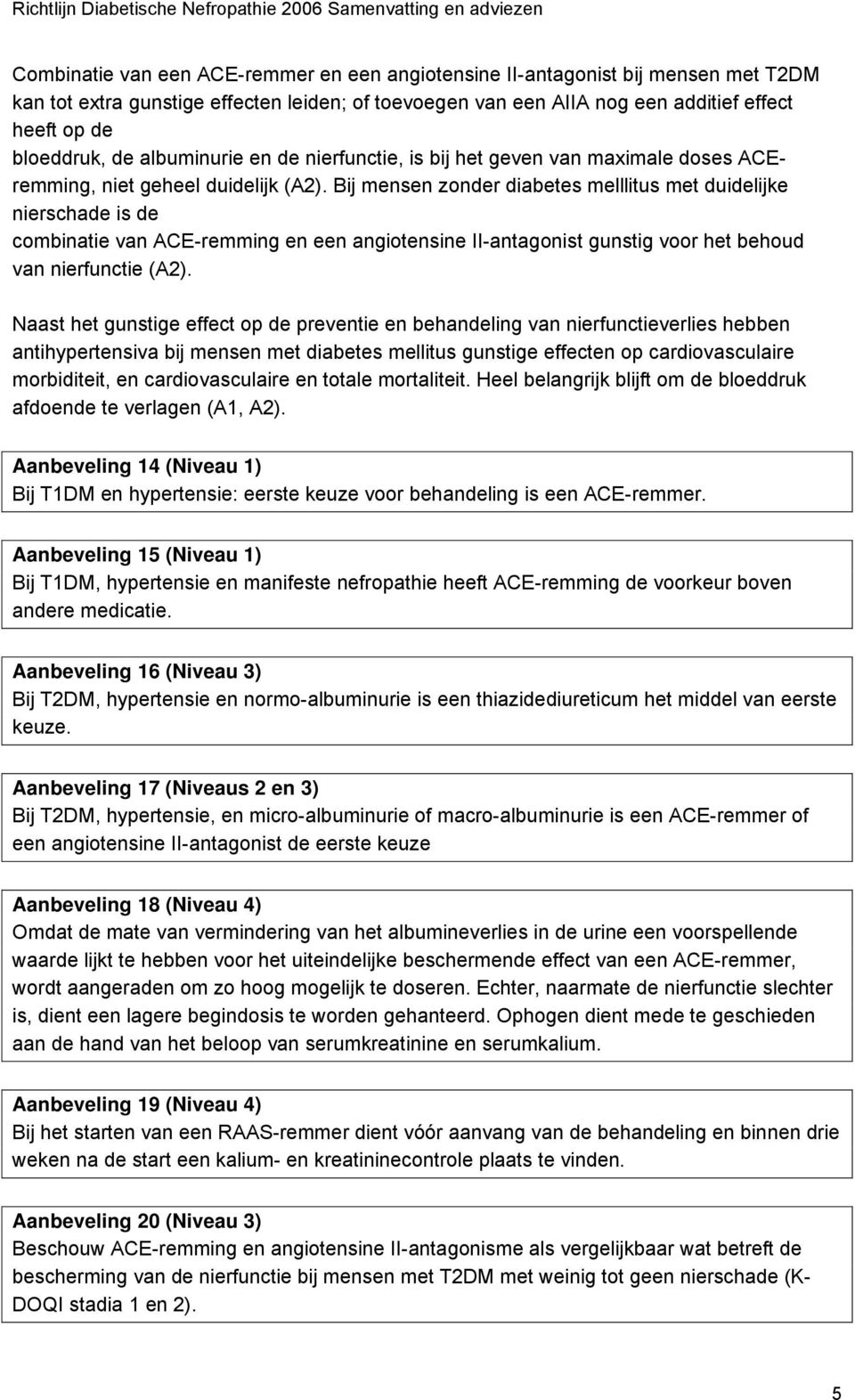 Bij mensen zonder diabetes melllitus met duidelijke nierschade is de combinatie van ACE-remming en een angiotensine II-antagonist gunstig voor het behoud van nierfunctie (A2).