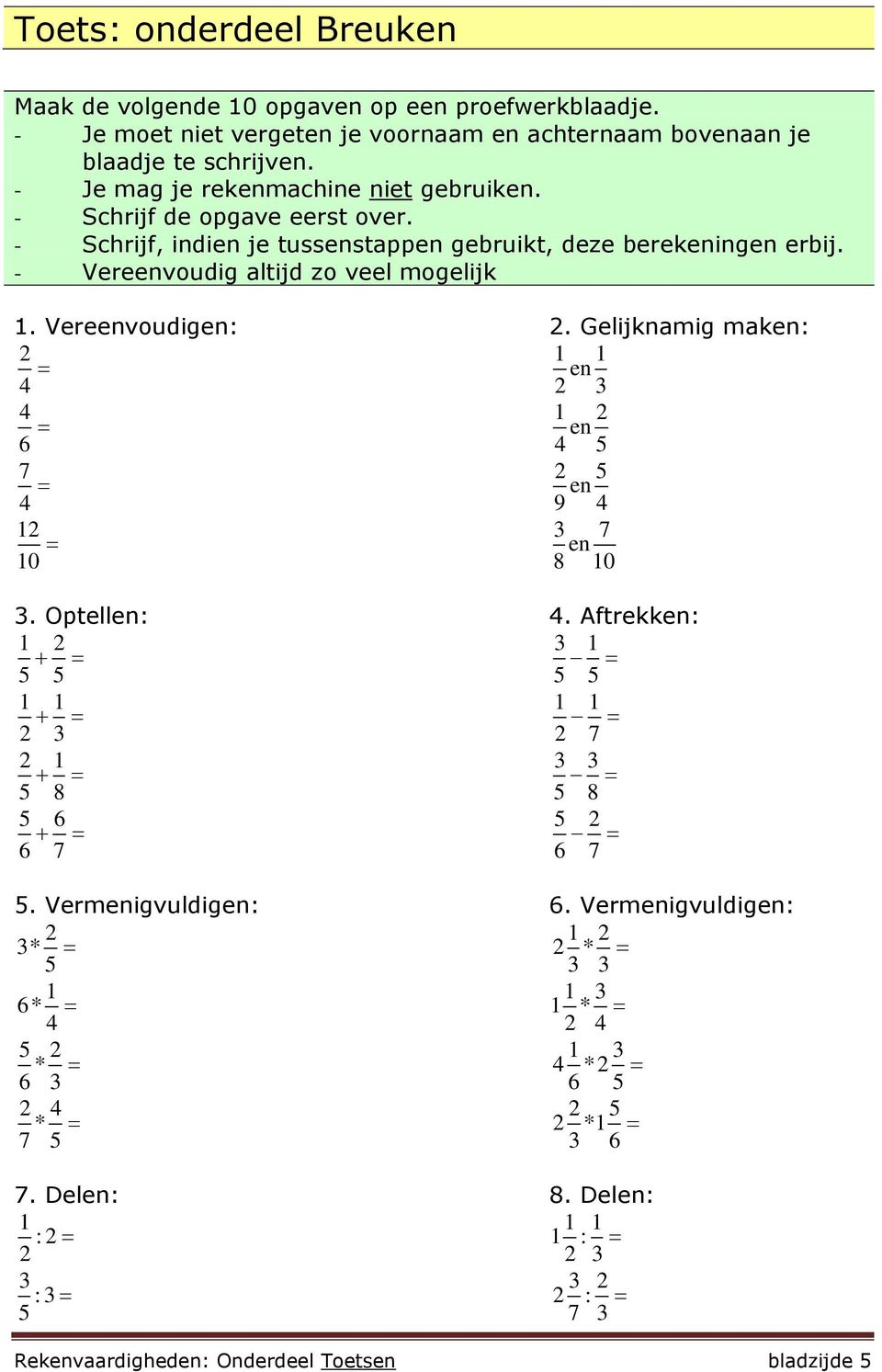 Vereenvoudigen: 2. Gelijknamig maken: 2 4 1 1 en 2 3 4 6 1 2 en 4 5 7 4 2 5 en 9 4 12 10 3 7 en 8 10 3. Optellen: 4.