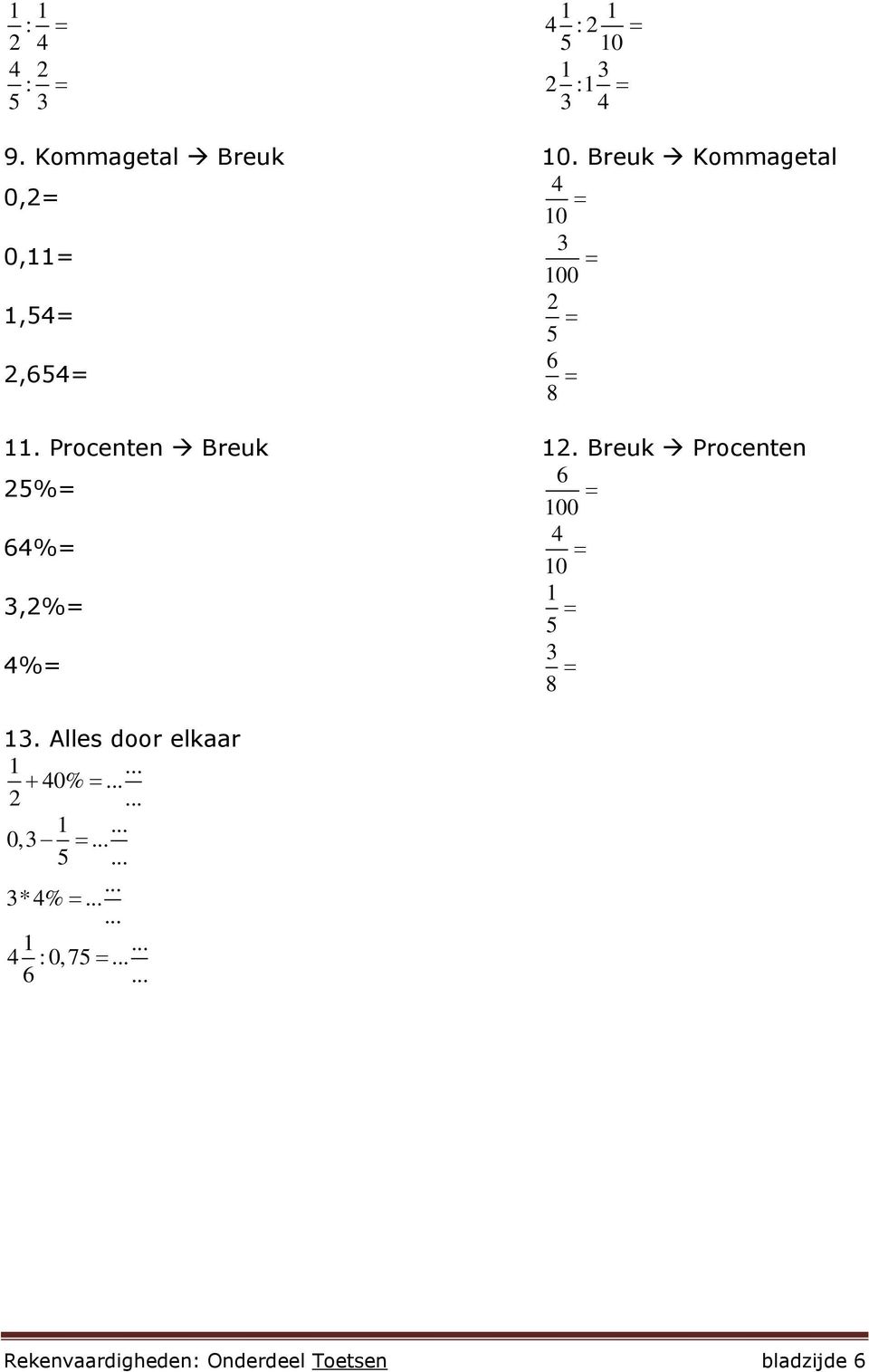 Breuk Procenten 25%= 6 100 64%= 3,2%= 4%= 13. Alles door elkaar 1... 40%... 2... 1... 0,3.