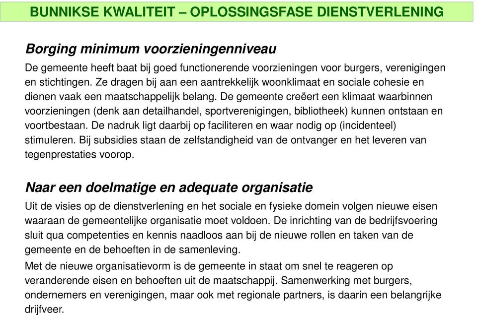 De gemeente creëert een klimaat waarbinnen voorzieningen (denk aan detailhandel, sportverenigingen, bibliotheek) kunnen ontstaan en voortbestaan.