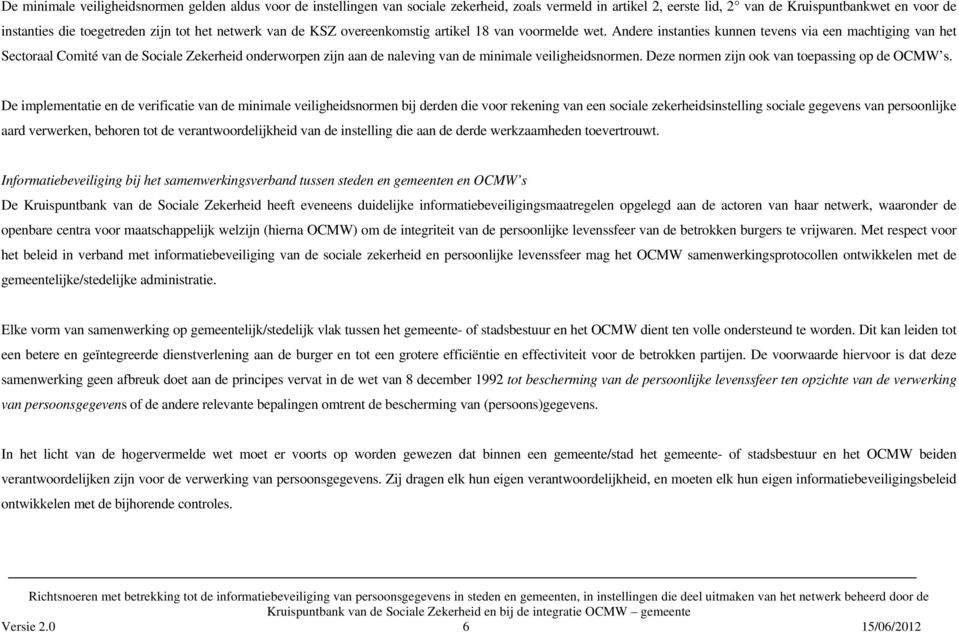 Andere instanties kunnen tevens via een machtiging van het Sectoraal Comité van de Sociale Zekerheid onderworpen zijn aan de naleving van de minimale veiligheidsnormen.