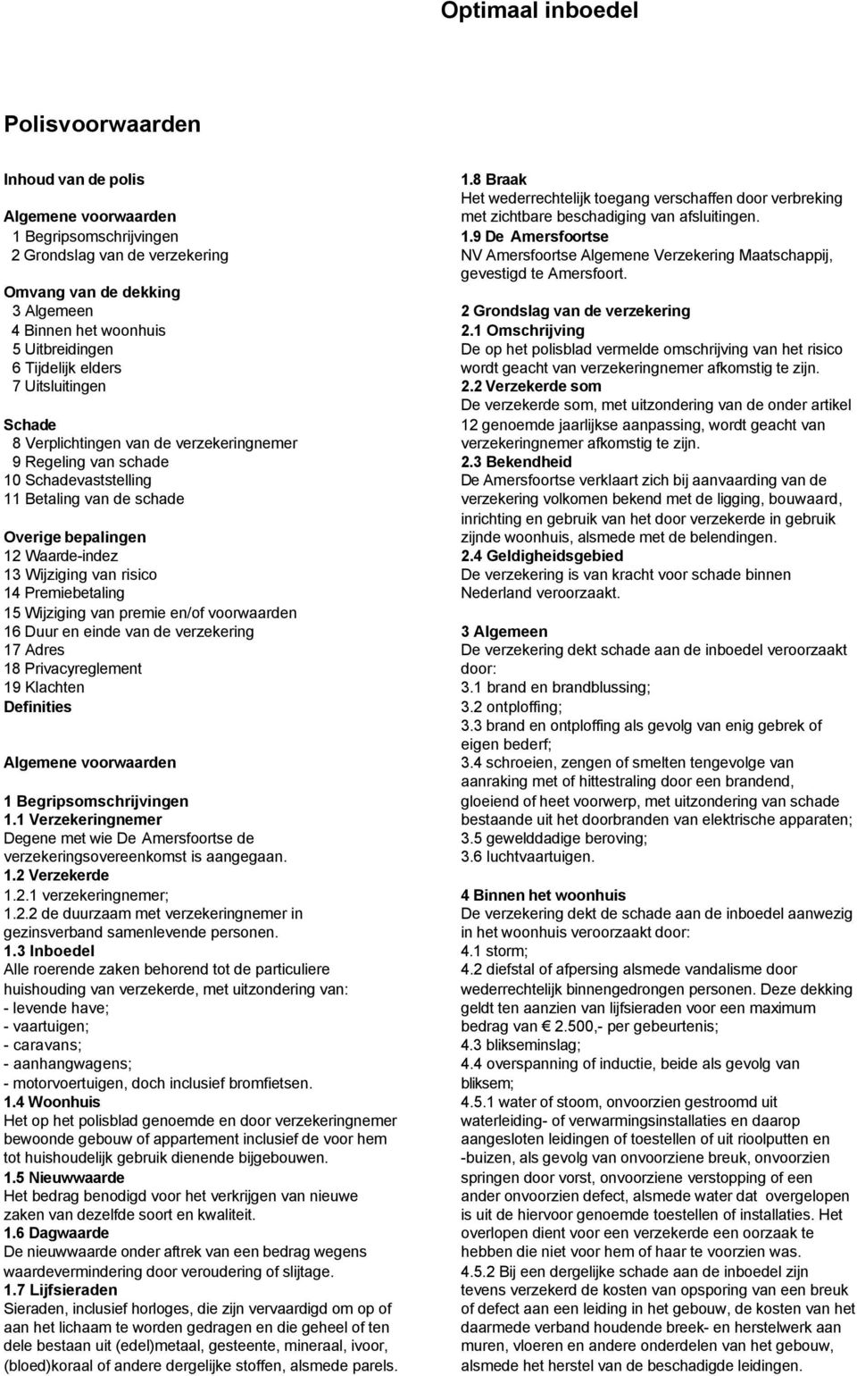 Waarde-indez 13 Wijziging van risico 14 Premiebetaling 15 Wijziging van premie en/of voorwaarden 16 Duur en einde van de verzekering 17 Adres 18 Privacyreglement 19 Klachten Definities Algemene