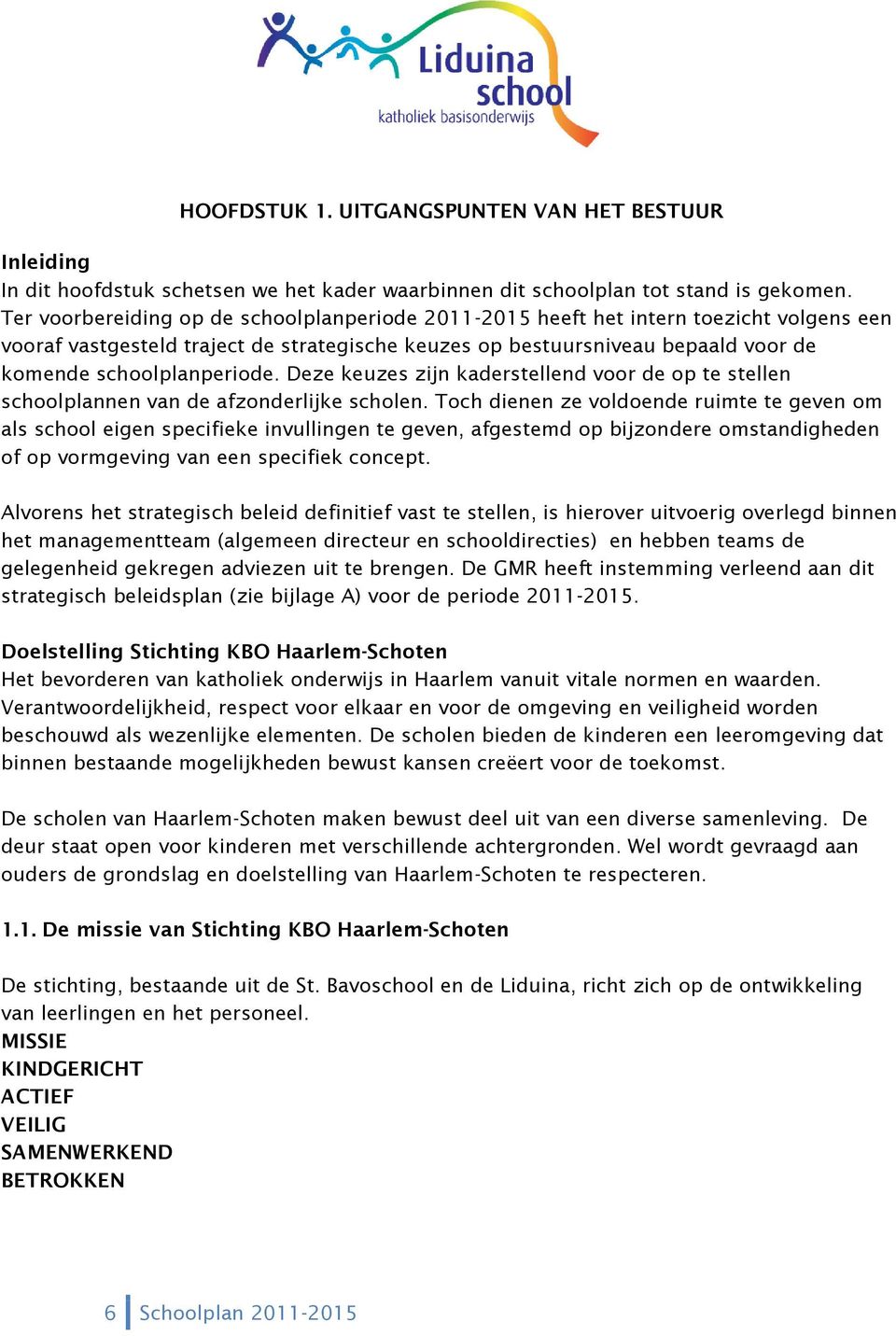 Deze keuzes zijn kaderstellend voor de op te stellen schoolplannen van de afzonderlijke scholen.