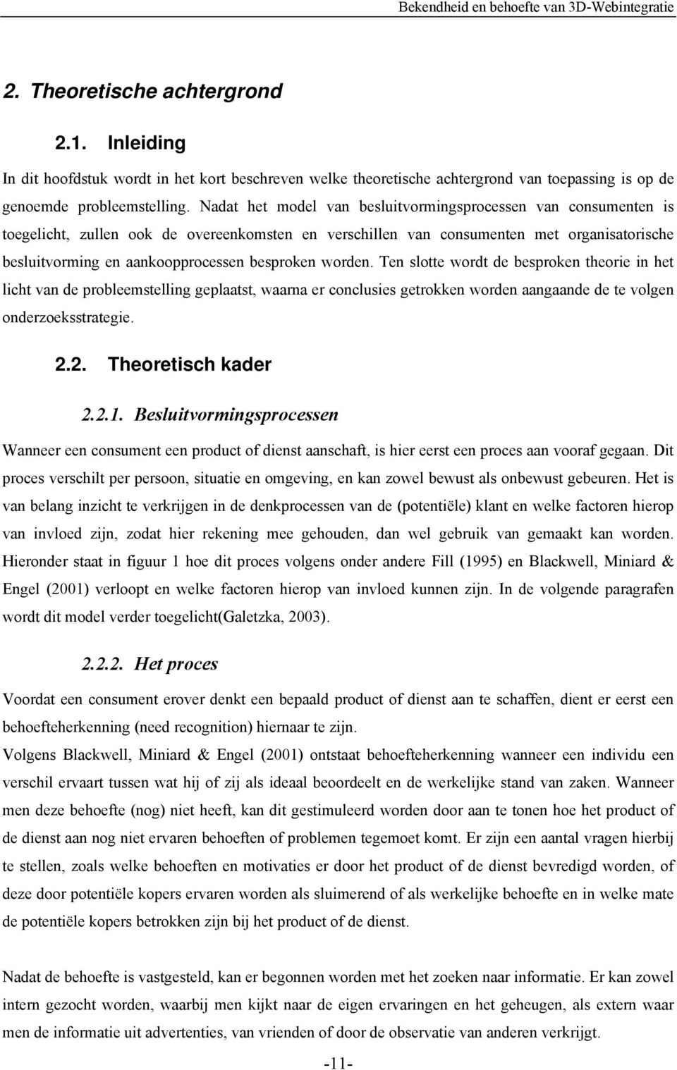 besproken worden. Ten slotte wordt de besproken theorie in het licht van de probleemstelling geplaatst, waarna er conclusies getrokken worden aangaande de te volgen onderzoeksstrategie. 2.