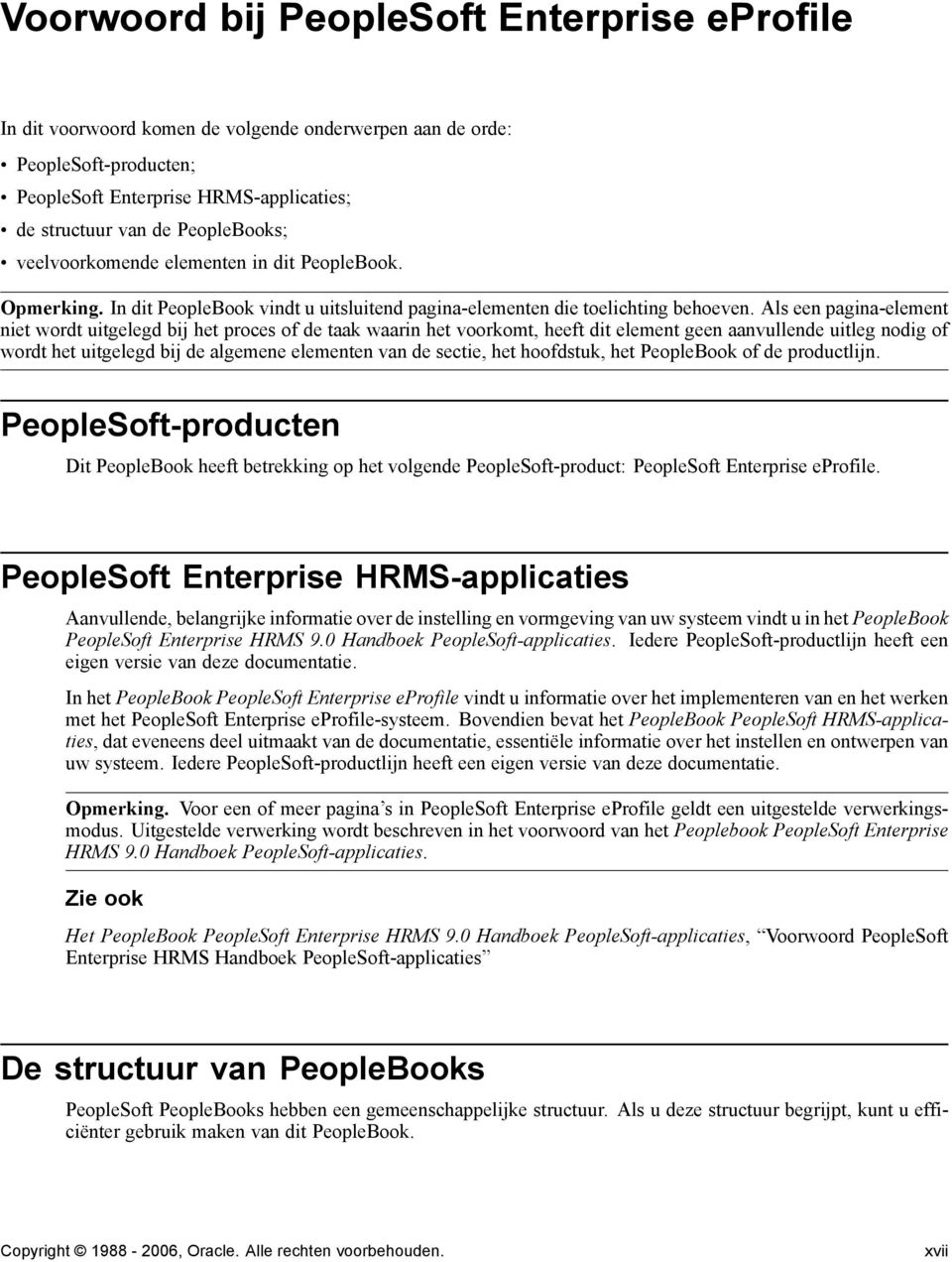 Als een pagina-element niet wordt uitgelegd bij het proces of de taak waarin het voorkomt, heeft dit element geen aanvullende uitleg nodig of wordt het uitgelegd bij de algemene elementen van de